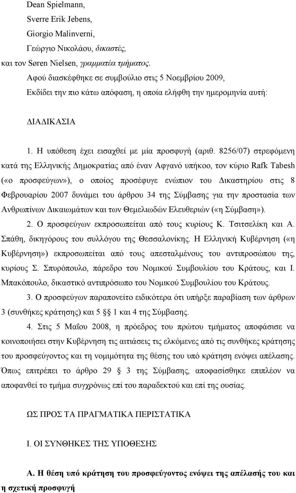 8256/07) στρεφόμενη κατά της Ελληνικής Δημοκρατίας από έναν Αφγανό υπήκοο, τον κύριο Rafk Tabesh («ο προσφεύγων»), ο οποίος προσέφυγε ενώπιον του Δικαστηρίου στις 8 Φεβρουαρίου 2007 δυνάμει του