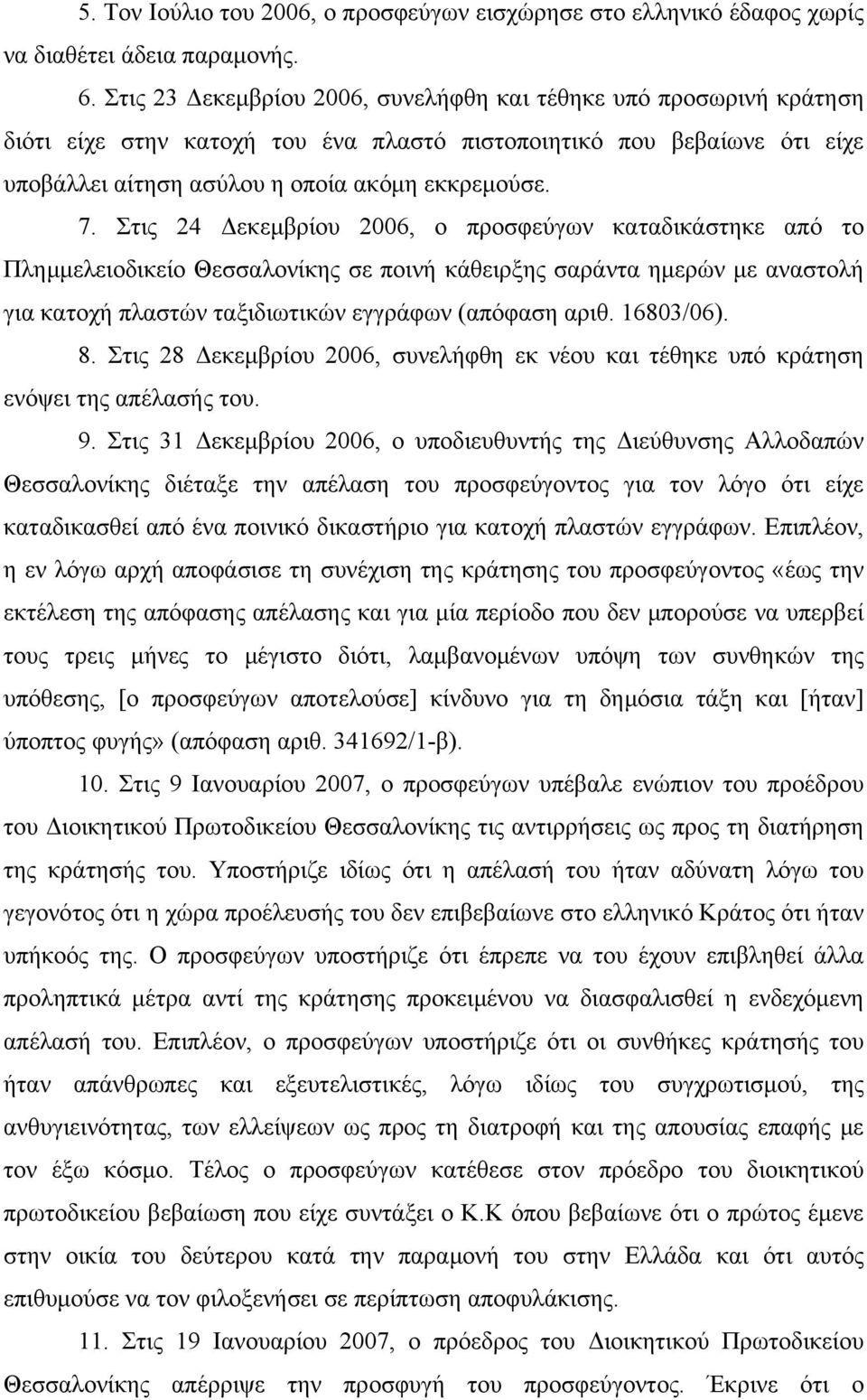 Στις 24 Δεκεμβρίου 2006, ο προσφεύγων καταδικάστηκε από το Πλημμελειοδικείο Θεσσαλονίκης σε ποινή κάθειρξης σαράντα ημερών με αναστολή για κατοχή πλαστών ταξιδιωτικών εγγράφων (απόφαση αριθ.