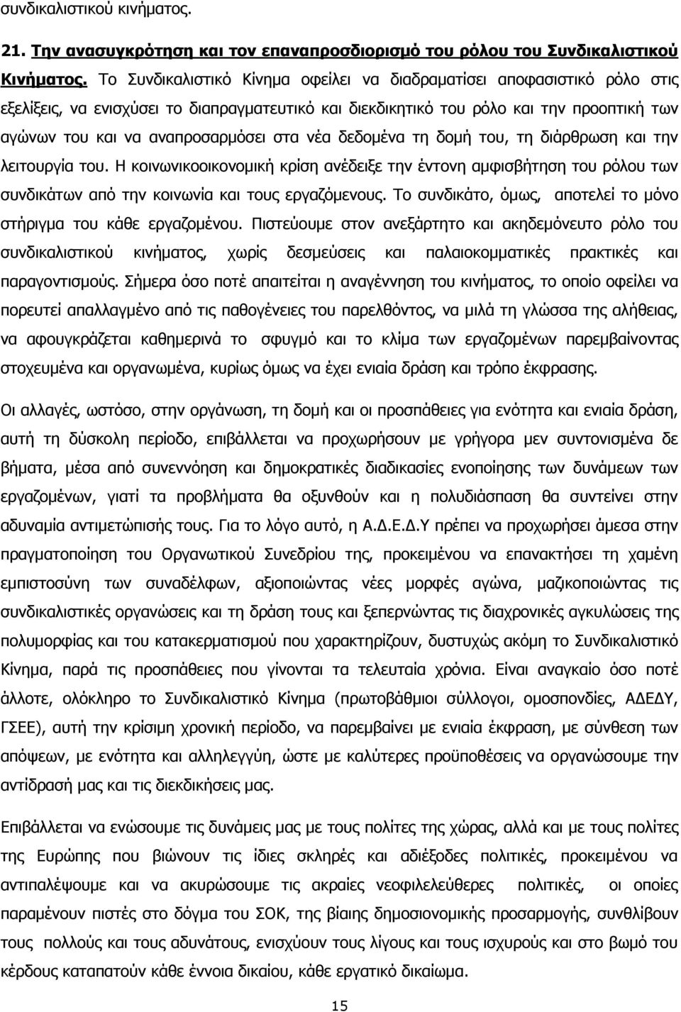 στα νέα δεδομένα τη δομή του, τη διάρθρωση και την λειτουργία του. Η κοινωνικοοικονομική κρίση ανέδειξε την έντονη αμφισβήτηση του ρόλου των συνδικάτων από την κοινωνία και τους εργαζόμενους.