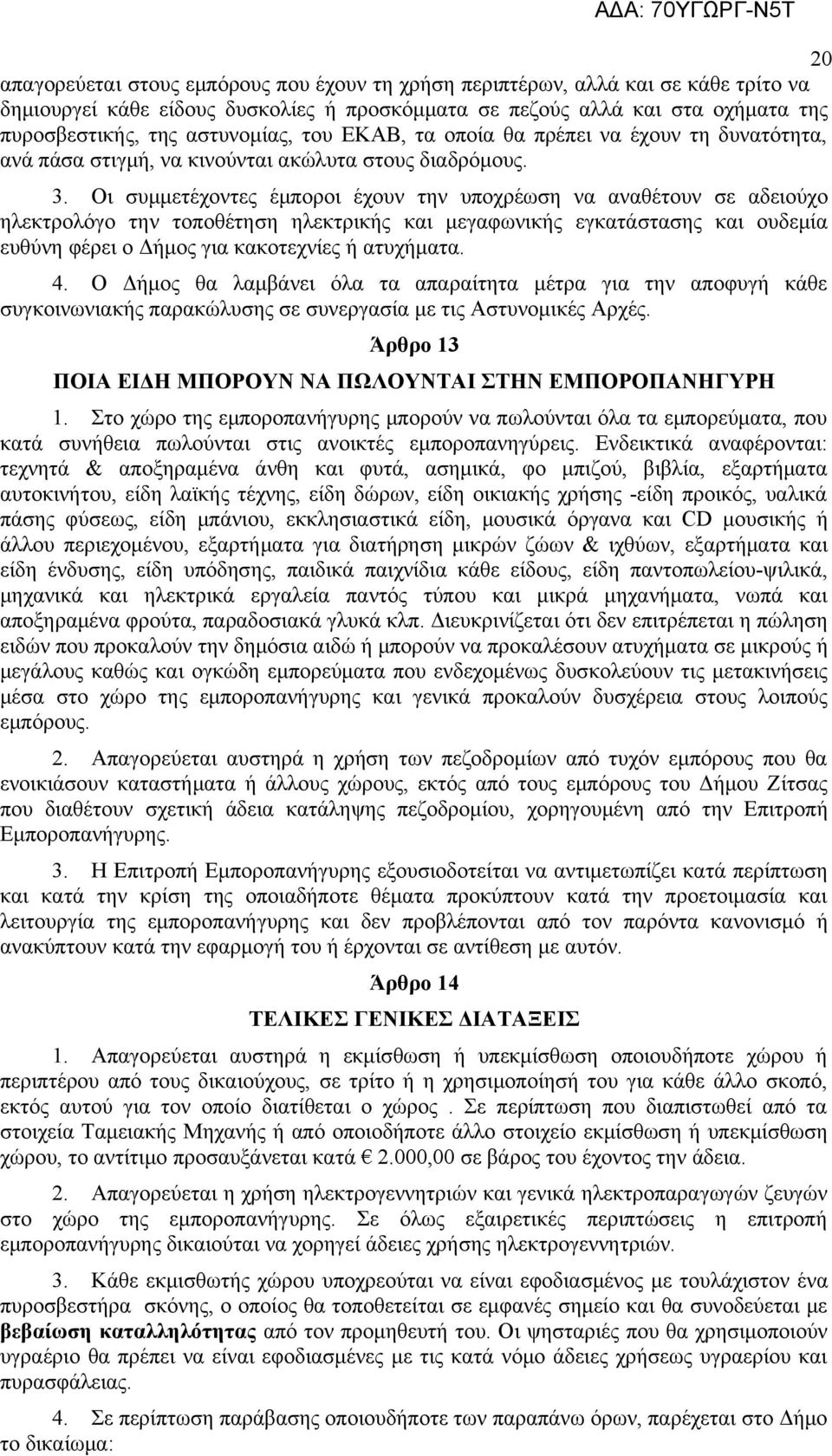 Οι συμμετέχοντες έμποροι έχουν την υποχρέωση να αναθέτουν σε αδειούχο ηλεκτρολόγο την τοποθέτηση ηλεκτρικής και μεγαφωνικής εγκατάστασης και ουδεμία ευθύνη φέρει ο Δήμος για κακοτεχνίες ή ατυχήματα.