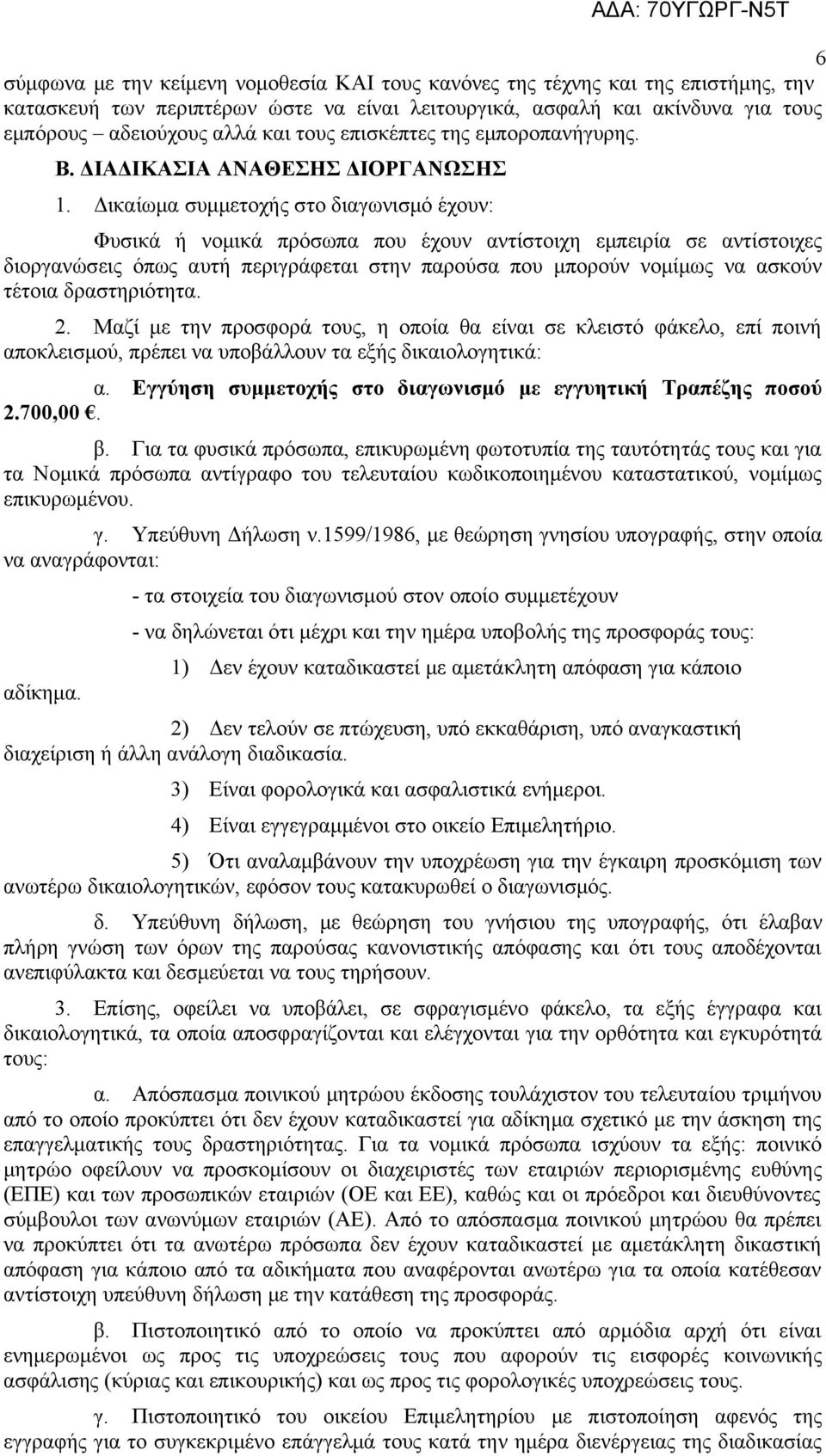 Δικαίωμα συμμετοχής στο διαγωνισμό έχουν: Φυσικά ή νομικά πρόσωπα που έχουν αντίστοιχη εμπειρία σε αντίστοιχες διοργανώσεις όπως αυτή περιγράφεται στην παρούσα που μπορούν νομίμως να ασκούν τέτοια