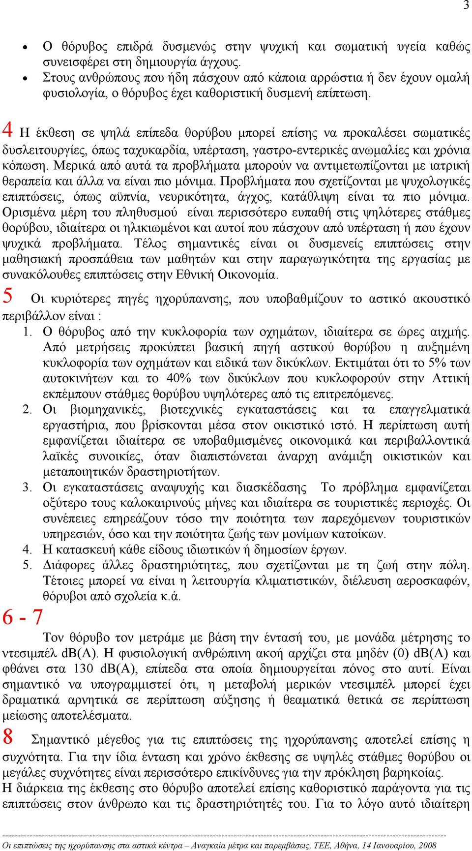 4 Η έκθεση σε ψηλά επίπεδα θορύβου µπορεί επίσης να προκαλέσει σωµατικές δυσλειτουργίες, όπως ταχυκαρδία, υπέρταση, γαστρο-εντερικές ανωµαλίες και χρόνια κόπωση.