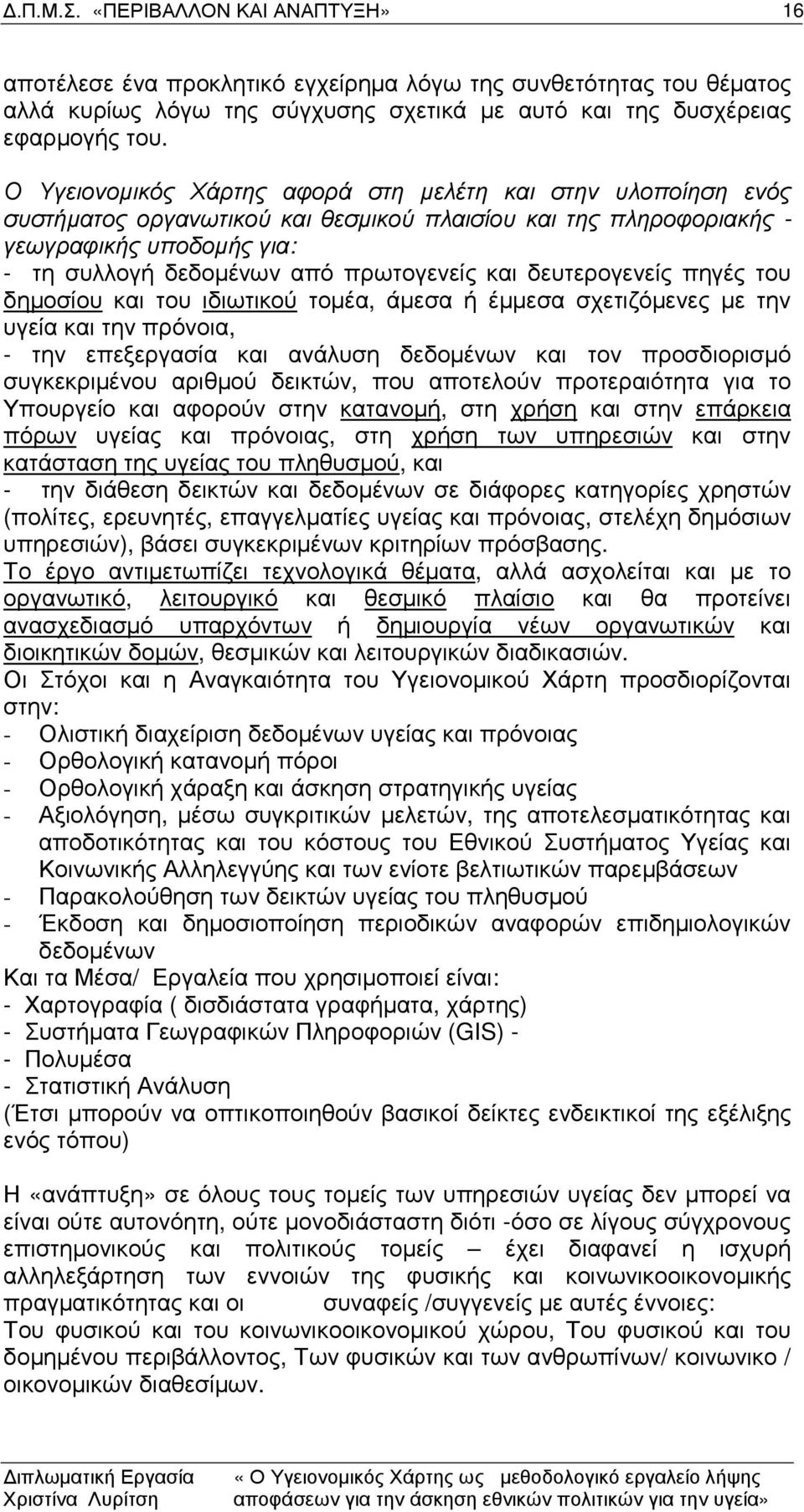 και δευτερογενείς πηγές του δηµοσίου και του ιδιωτικού τοµέα, άµεσα ή έµµεσα σχετιζόµενες µε την υγεία και την πρόνοια, - την επεξεργασία και ανάλυση δεδοµένων και τον προσδιορισµό συγκεκριµένου