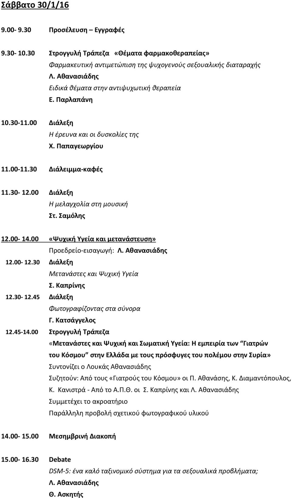 00 Διάλεξη Η μελαγχολία στη μουσική Στ. Σαμόλης 12.00 14.00 «Ψυχική Υγεία και μετανάστευση» Προεδρείο εισαγωγή: Λ. Αθανασιάδης 12.00 12.30 Διάλεξη Μετανάστες και Ψυχική Υγεία Σ. Καπρίνης 12.30 12.