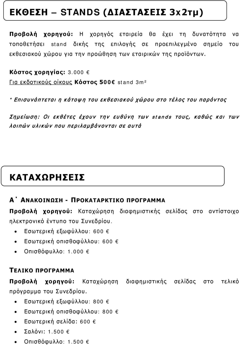 000 Για εκδοτικούς οίκους Κόστος 500 stand 3m² * Επισυνάπτεται η κάτοψη του εκθεσιακού χώρου στο τέλος του παρόντος Σημείωση: Οι εκθέτες έχουν την ευθύνη των stands τους, καθώς και των λοιπών υλικών