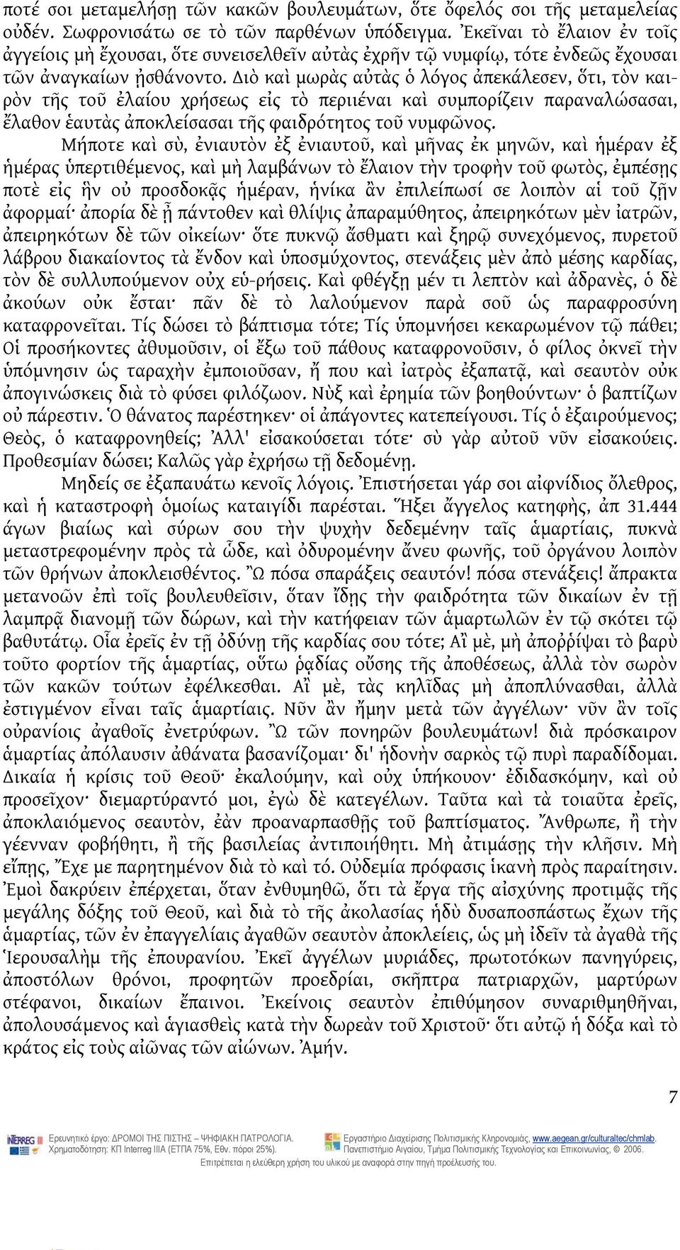 ιὸ καὶ μωρὰς αὐτὰς ὁ λόγος ἀπεκάλεσεν, ὅτι, τὸν καιρὸν τῆς τοῦ ἐλαίου χρήσεως εἰς τὸ περιιέναι καὶ συμπορίζειν παραναλώσασαι, ἔλαθον ἑαυτὰς ἀποκλείσασαι τῆς φαιδρότητος τοῦ νυμφῶνος.