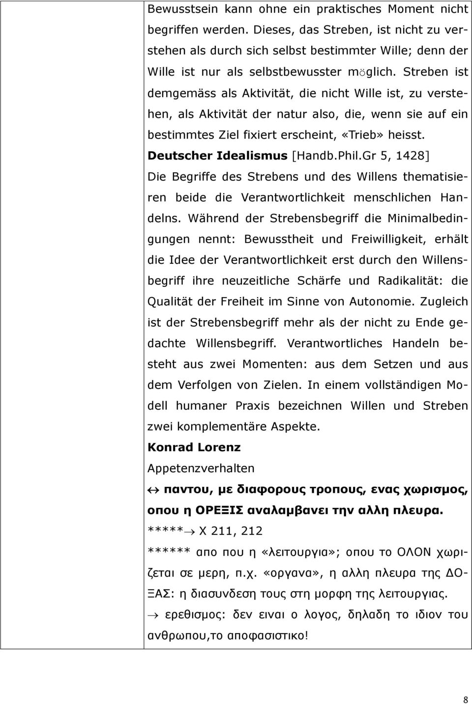 Streben ist demgemäss als Aktivität, die nicht Wille ist, zu verstehen, als Aktivität der natur also, die, wenn sie auf ein bestimmtes Ziel fixiert erscheint, «Trieb» heisst.