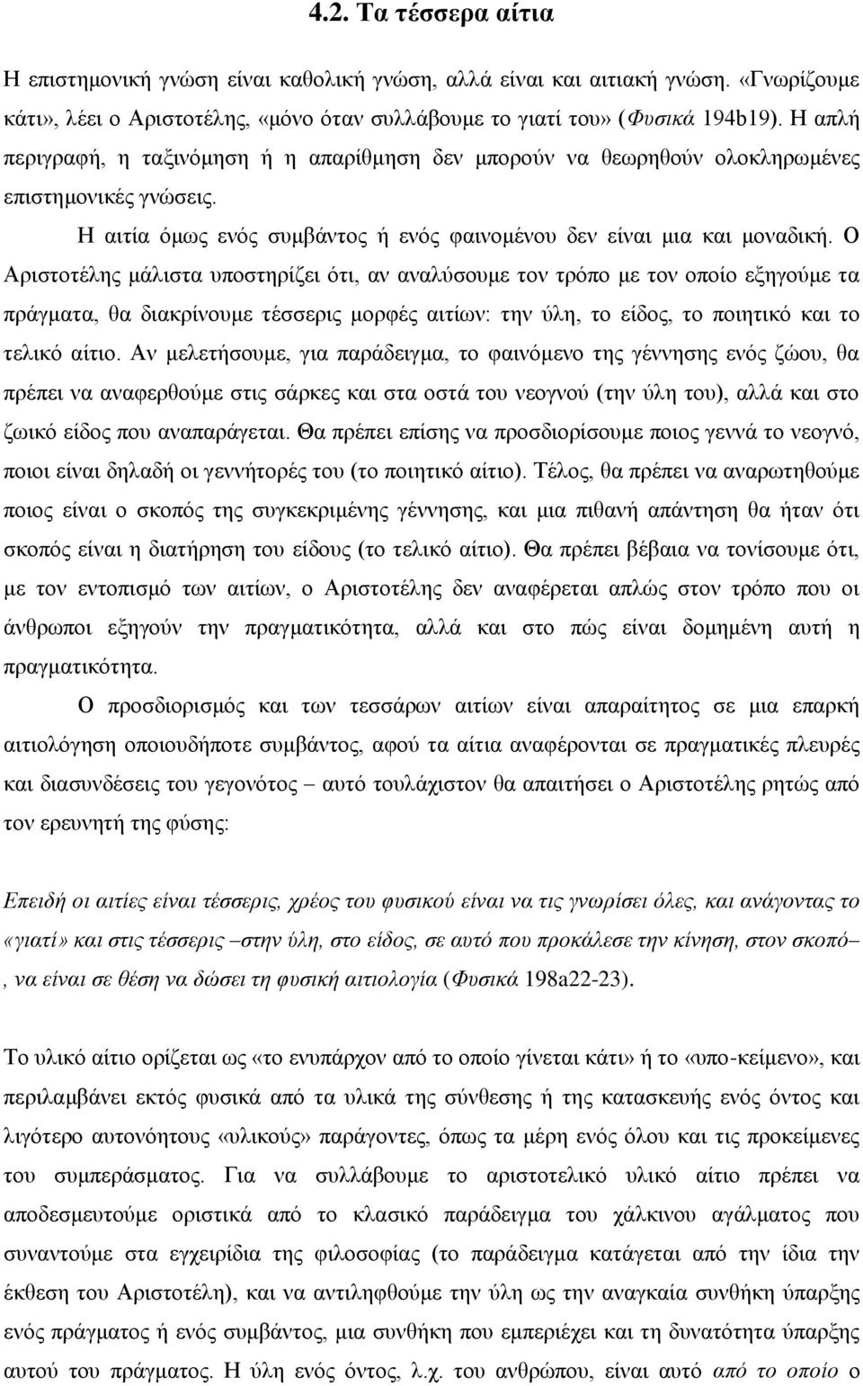 Ο Αριστοτέλης μάλιστα υποστηρίζει ότι, αν αναλύσουμε τον τρόπο με τον οποίο εξηγούμε τα πράγματα, θα διακρίνουμε τέσσερις μορφές αιτίων: την ύλη, το είδος, το ποιητικό και το τελικό αίτιο.