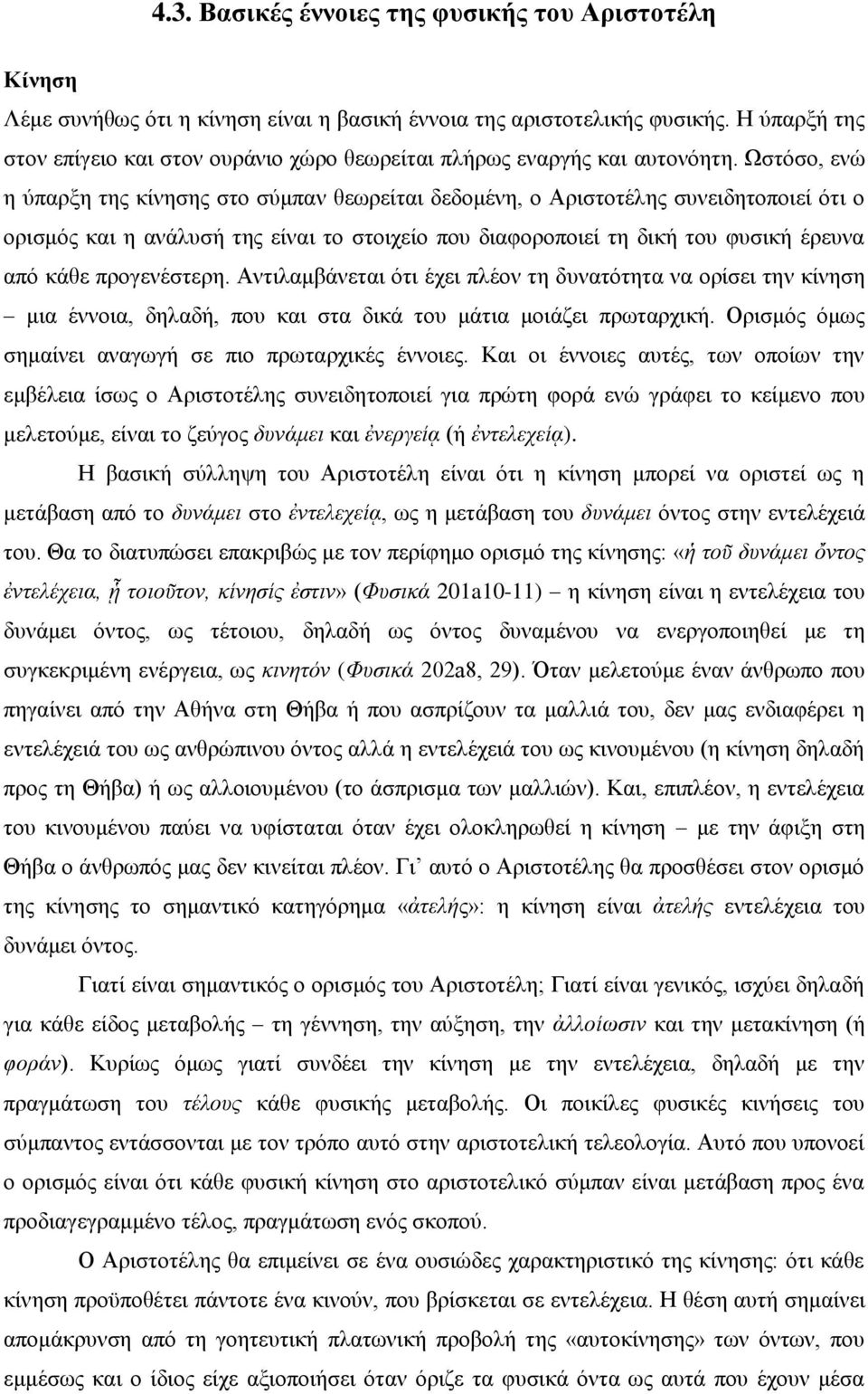 Ωστόσο, ενώ η ύπαρξη της κίνησης στο σύμπαν θεωρείται δεδομένη, ο Αριστοτέλης συνειδητοποιεί ότι ο ορισμός και η ανάλυσή της είναι το στοιχείο που διαφοροποιεί τη δική του φυσική έρευνα από κάθε