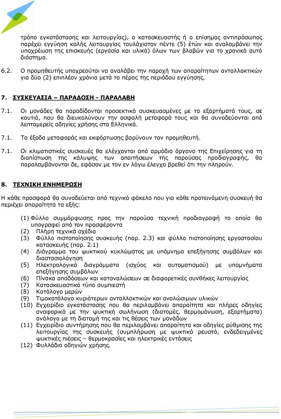 Ο προμηθευτής υποχρεούται να αναλάβει την παροχή των απαραίτητων ανταλλακτικών για δύο (2) επιπλέον χρόνια μετά το πέρας της περιόδου εγγύησης. 7. ΣΥΣΚΕΥΑΣΙΑ ΠΑΡΑΔΟΣΗ - ΠΑΡΑΛΑΒΗ 7.1.