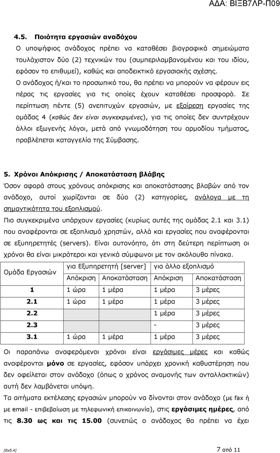 Σε περίπτωση πέντε (5) ανεπιτυχών εργασιών, µε εξαίρεση εργασίες της οµάδας 4 (καθώς δεν είναι συγκεκριµένες), για τις οποίες δεν συντρέχουν άλλοι εξωγενής λόγοι, µετά από γνωµοδότηση του αρµοδίου