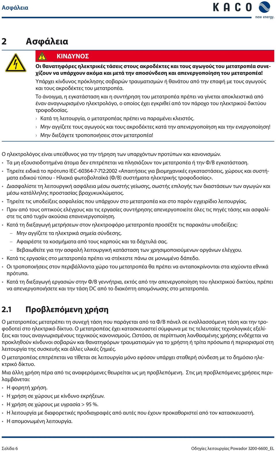 Το άνοιγμα, η εγκατάσταση και η συντήρηση του μετατροπέα πρέπει να γίνεται αποκλειστικά από έναν αναγνωρισμένο ηλεκτρολόγο, ο οποίος έχει εγκριθεί από τον πάροχο του ηλεκτρικού δικτύου τροφοδοσίας.