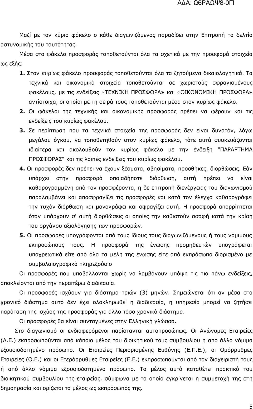 Τα τεχνικά και οικονοµικά στοιχεία τοποθετούνται σε χωριστούς σφραγισµένους φακέλους, µε τις ενδείξεις «ΤΕΧΝΙΚΗ ΠΡΟΣΦΟΡΑ» και «ΟΙΚΟΝΟΜΙΚΗ ΠΡΟΣΦΟΡΑ» αντίστοιχα, οι οποίοι µε τη σειρά τους