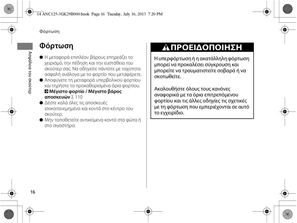 2 Μέγιστο φορτίο / Μέγιστο βάρος αποσκευών Σ 110 Δέστε καλά όλες τις αποσκευές ισοκατανεμημένα και κοντά στο κέντρο του σκούτερ. Μην τοποθετείτε αντικείμενα κοντά στα φώτα ή στο σιγαστήρα.