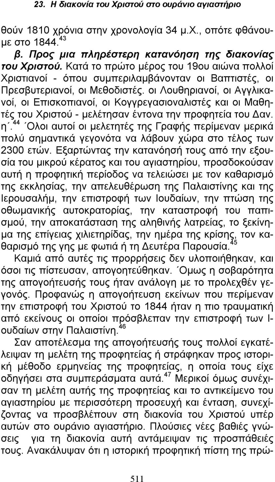 οι Λουθηριανοί, οι Αγγλικανοί, οι Επισκοπιανοί, οι Κογγρεγασιοναλιστές και οι Μαθητές του Χριστού - μελέτησαν έντονα την προφητεία του Δαν. η.