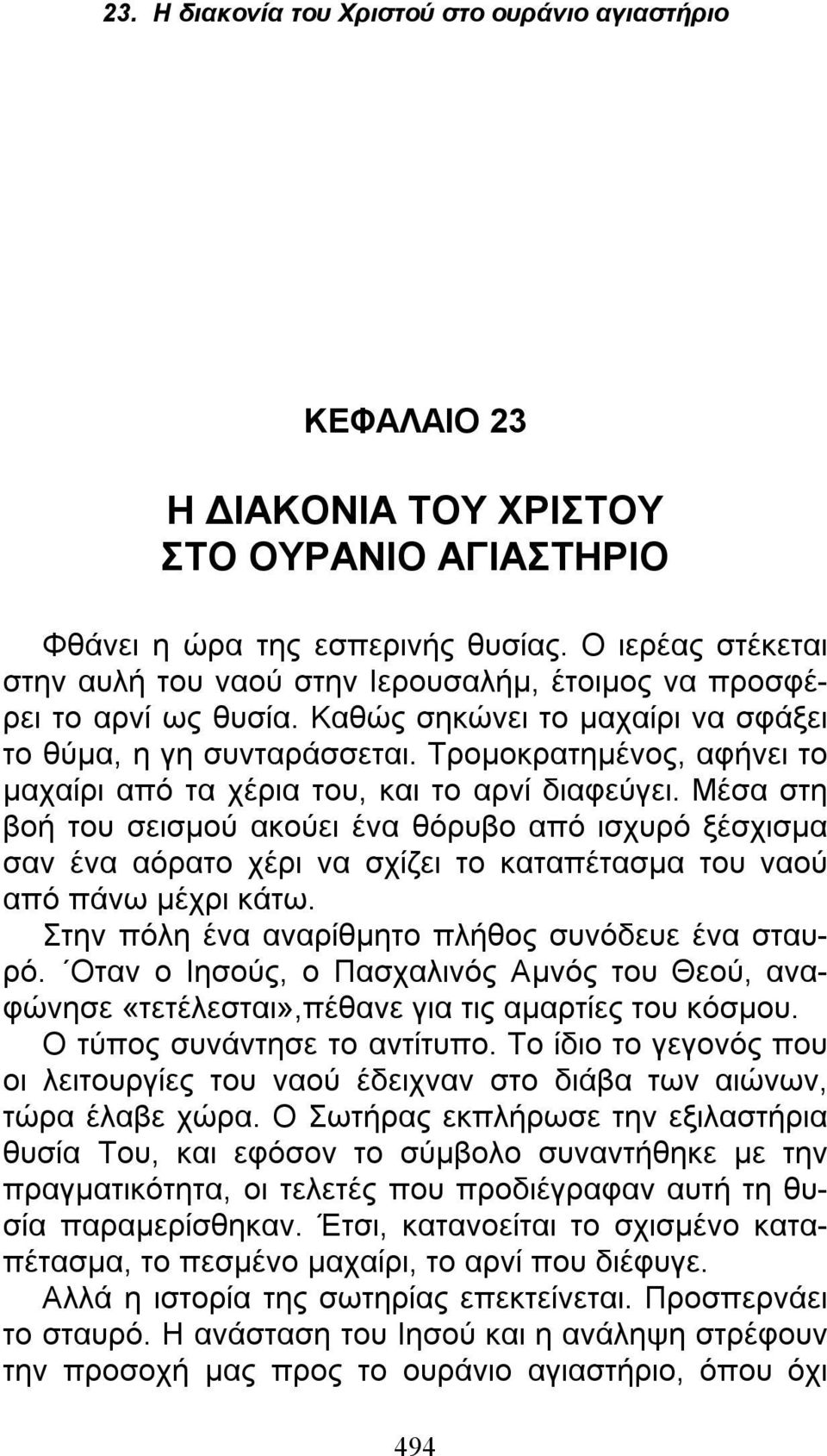 Μέσα στη βοή του σεισμού ακούει ένα θόρυβο από ισχυρό ξέσχισμα σαν ένα αόρατο χέρι να σχίζει το καταπέτασμα του ναού από πάνω μέχρι κάτω. Στην πόλη ένα αναρίθμητο πλήθος συνόδευε ένα σταυρό.