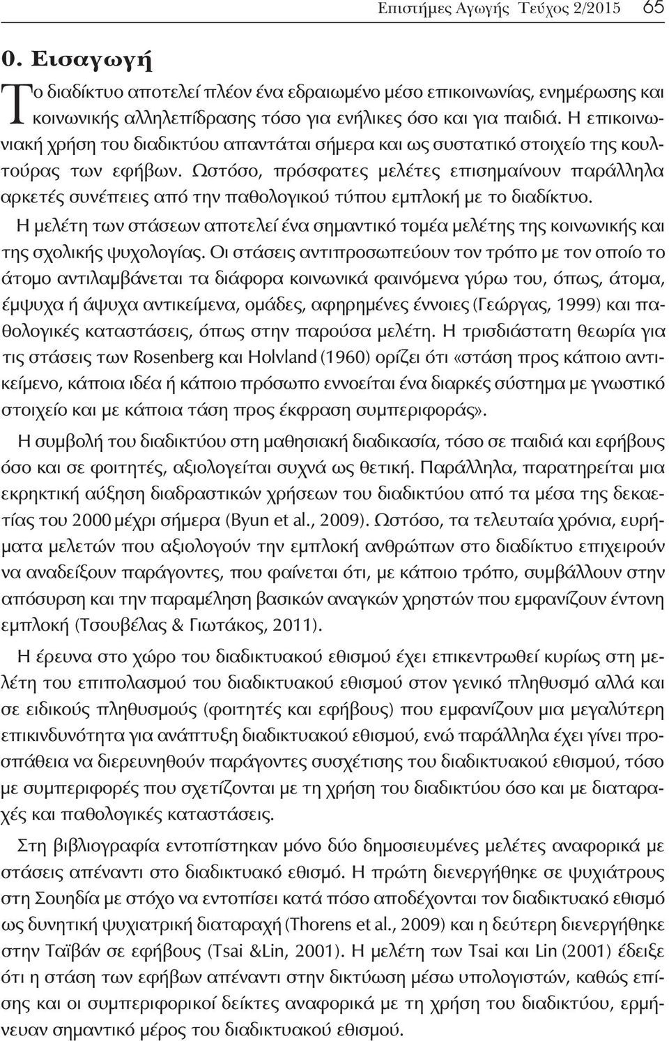 Ωστόσο, πρόσφατες μελέτες επισημαίνουν παράλληλα αρκετές συνέπειες από την παθολογικού τύπου εμπλοκή με το διαδίκτυο.