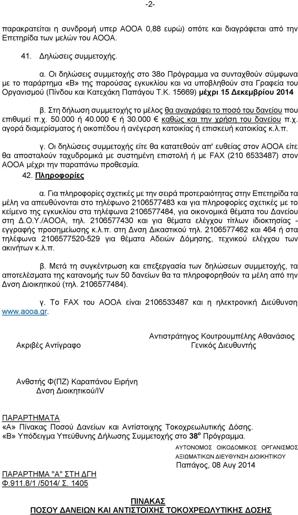 Οη δειψζεηο ζπκκεηνρήο ζην 38ν Πξφγξακκα λα ζπληαρζνχλ ζχκθσλα κε ην παξάξηεκα «Β» ηεο παξνχζαο εγθπθιίνπ θαη λα ππνβιεζνχλ ζηα Γξαθεία ηνπ Οξγαληζκνχ (Πίλδνπ θαη Καηεράθε Παπάγνπ Σ.Κ. 15669) κέρξη 15 Γεθεκβξίνπ 2014 β.