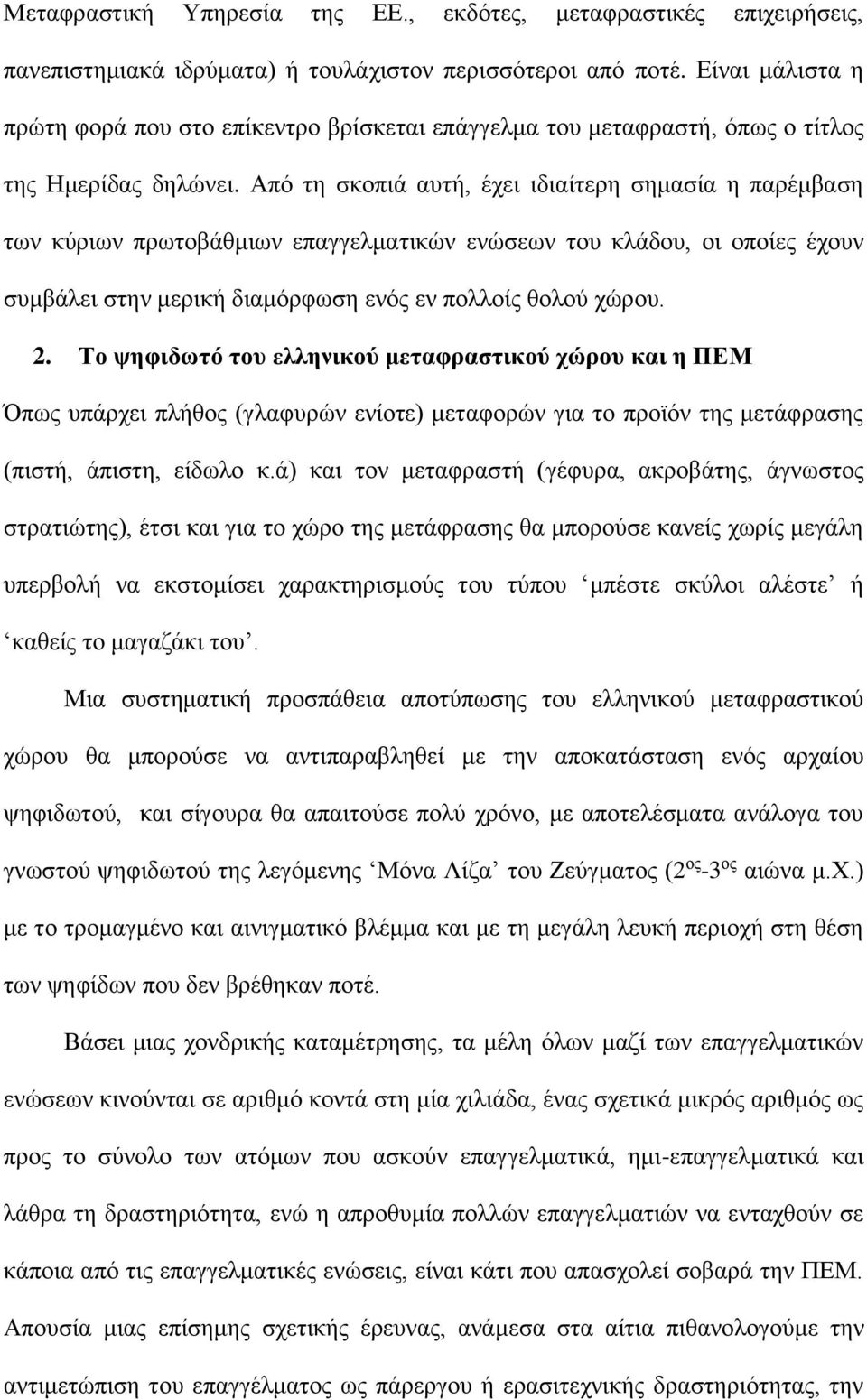 Από τη σκοπιά αυτή, έχει ιδιαίτερη σημασία η παρέμβαση των κύριων πρωτοβάθμιων επαγγελματικών ενώσεων του κλάδου, οι οποίες έχουν συμβάλει στην μερική διαμόρφωση ενός εν πολλοίς θολού χώρου. 2.