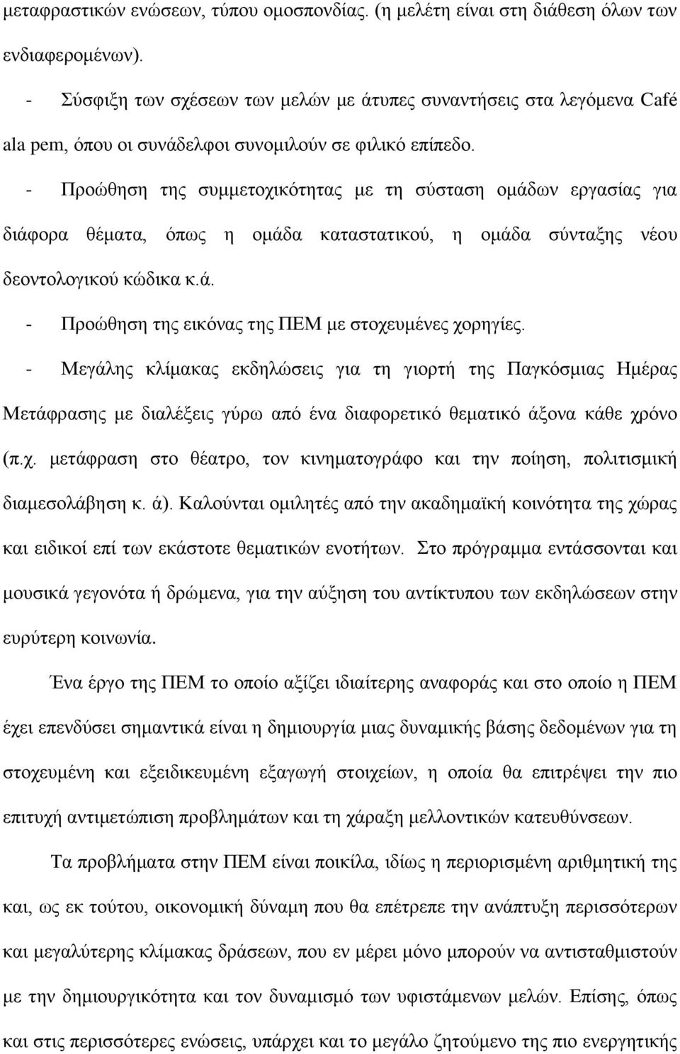 - Προώθηση της συμμετοχικότητας με τη σύσταση ομάδων εργασίας για διάφορα θέματα, όπως η ομάδα καταστατικού, η ομάδα σύνταξης νέου δεοντολογικού κώδικα κ.ά. - Προώθηση της εικόνας της ΠΕΜ με στοχευμένες χορηγίες.