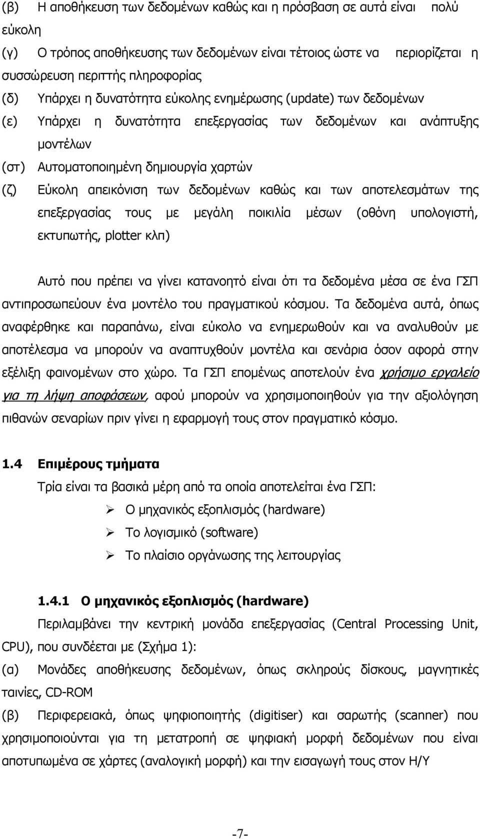 δεδομένων καθώς και των αποτελεσμάτων της επεξεργασίας τους με μεγάλη ποικιλία μέσων (οθόνη υπολογιστή, εκτυπωτής, plotter κλπ) Αυτό που πρέπει να γίνει κατανοητό είναι ότι τα δεδομένα μέσα σε ένα