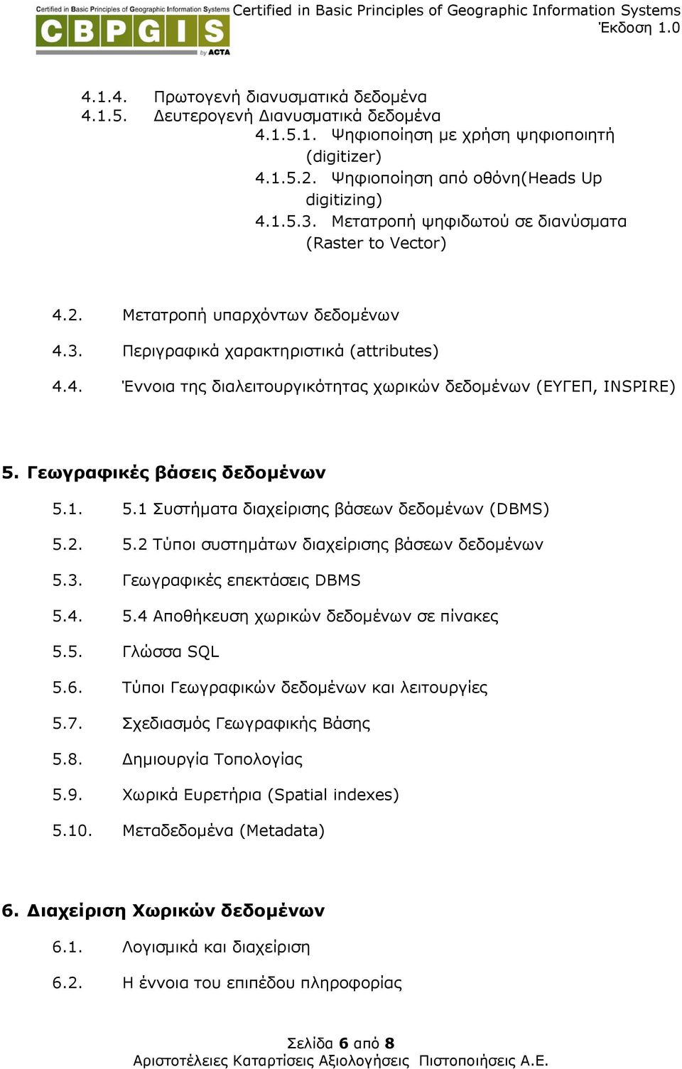 Γεωγραφικές βάσεις δεδοµένων 5.1. 5.1 Συστήµατα διαχείρισης βάσεων δεδοµένων (DBMS) 5.2. 5.2 Τύποι συστηµάτων διαχείρισης βάσεων δεδοµένων 5.3. Γεωγραφικές επεκτάσεις DBMS 5.4. 5.4 Αποθήκευση χωρικών δεδοµένων σε πίνακες 5.