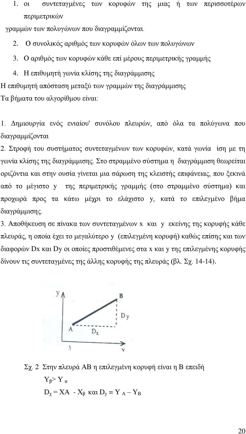 Δημιουργία ενός ενιαίου' συνόλου πλευρών, από όλα τα πολύγωνα που διαγραμμίζονται 2. Στροφή του συστήματος συντεταγμένων των κορυφών, κατά γωνία ίση με τη γωνία κλίσης της διαγράμμισης.