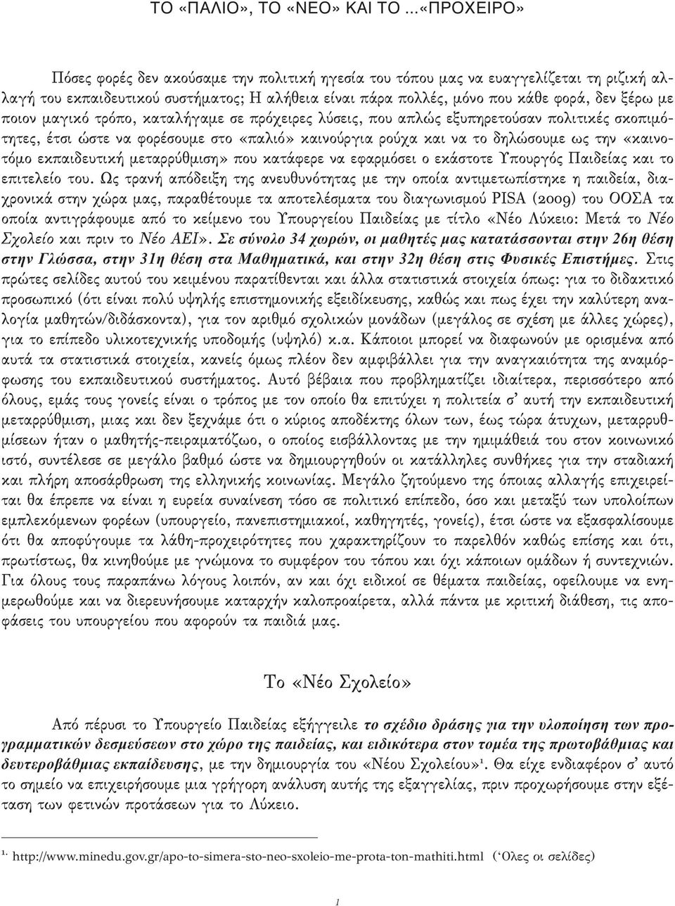 ποιον μαγικό τρόπο, καταλήγαμε σε πρόχειρες λύσεις, που απλώς εξυπηρετούσαν πολιτικές σκοπιμότητες, έτσι ώστε να φορέσουμε στο «παλιό» καινούργια ρούχα και να το δηλώσουμε ως την «καινοτόμο