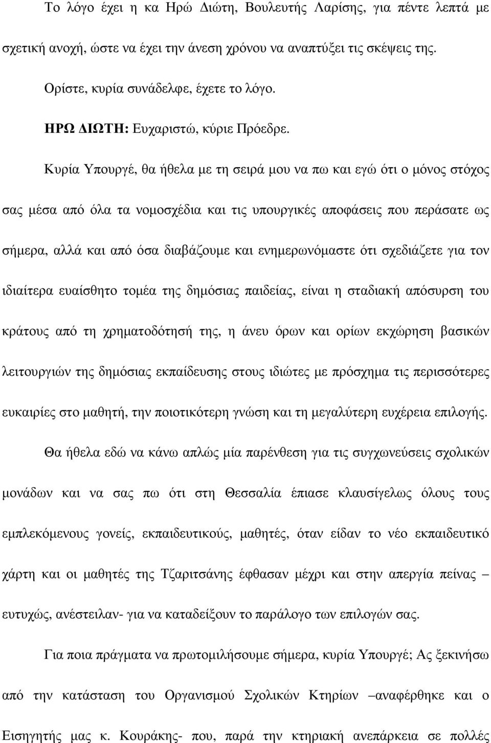 Κυρία Υπουργέ, θα ήθελα µε τη σειρά µου να πω και εγώ ότι ο µόνος στόχος σας µέσα από όλα τα νοµοσχέδια και τις υπουργικές αποφάσεις που περάσατε ως σήµερα, αλλά και από όσα διαβάζουµε και