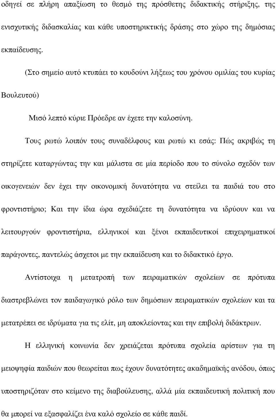 Τους ρωτώ λοιπόν τους συναδέλφους και ρωτώ κι εσάς: Πώς ακριβώς τη στηρίζετε καταργώντας την και µάλιστα σε µία περίοδο που το σύνολο σχεδόν των οικογενειών δεν έχει την οικονοµική δυνατότητα να