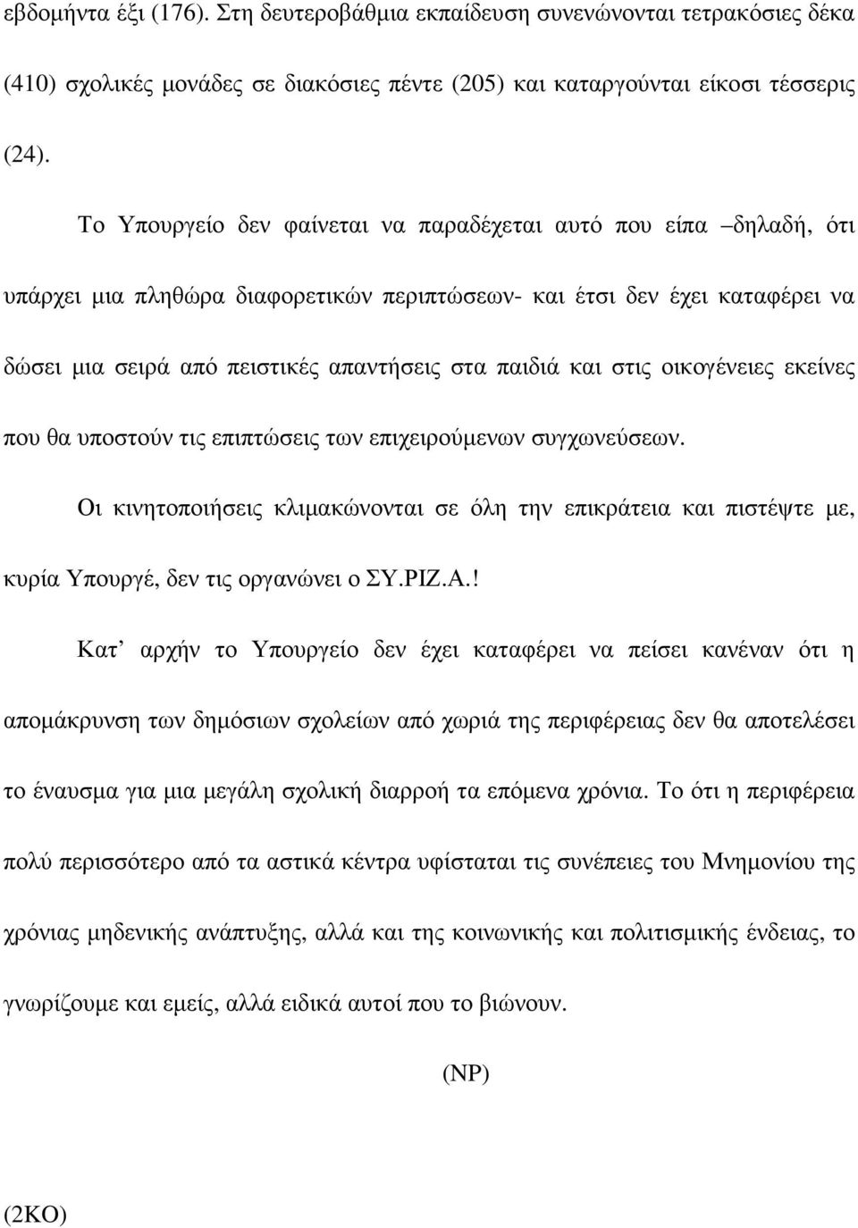 στις οικογένειες εκείνες που θα υποστούν τις επιπτώσεις των επιχειρούµενων συγχωνεύσεων. Οι κινητοποιήσεις κλιµακώνονται σε όλη την επικράτεια και πιστέψτε µε, κυρία Υπουργέ, δεν τις οργανώνει ο ΣΥ.