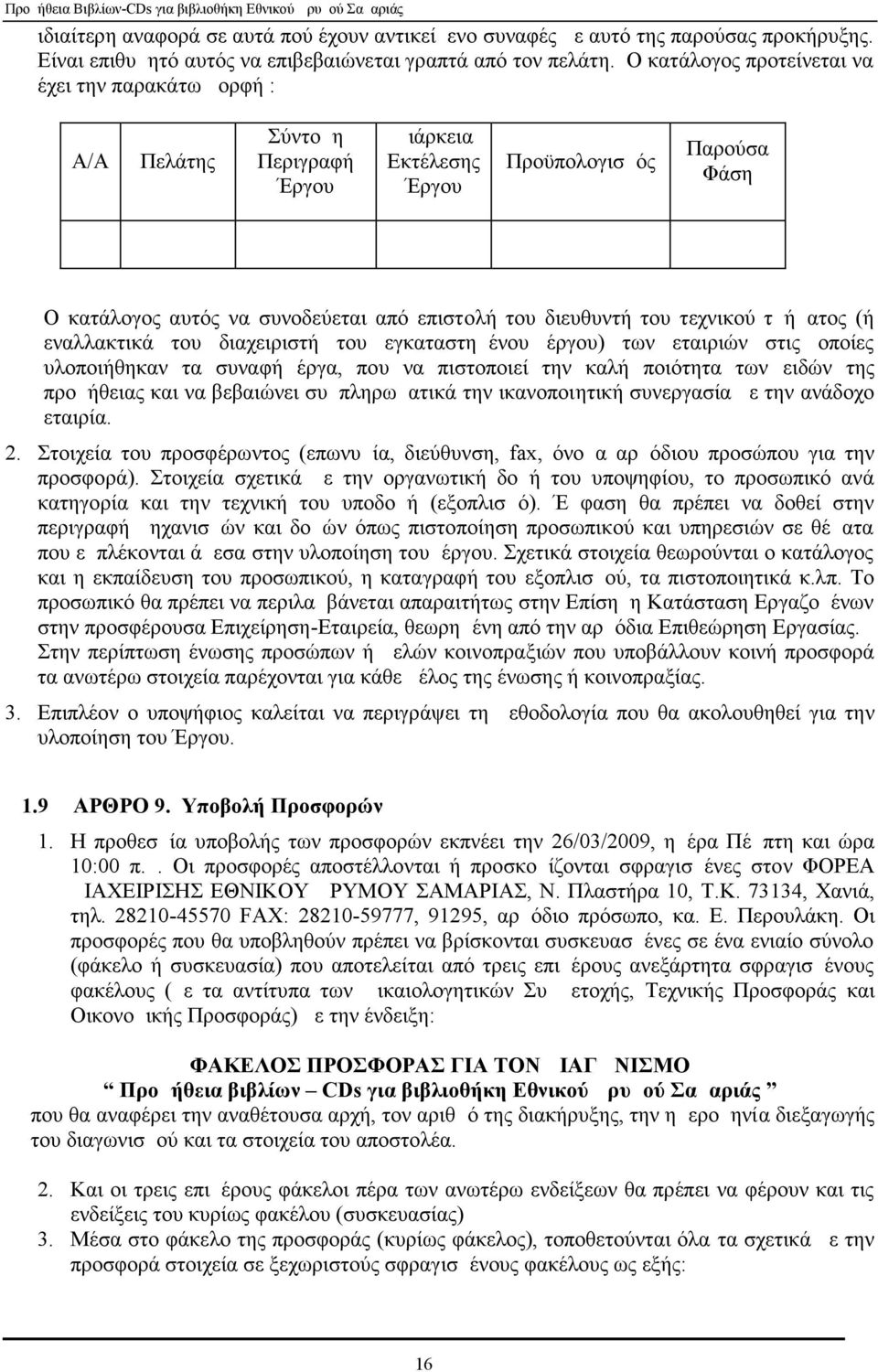 διευθυντή του τεχνικού τμήματος (ή εναλλακτικά του διαχειριστή του εγκαταστημένου έργου) των εταιριών στις οποίες υλοποιήθηκαν τα συναφή έργα, που να πιστοποιεί την καλή ποιότητα των ειδών της