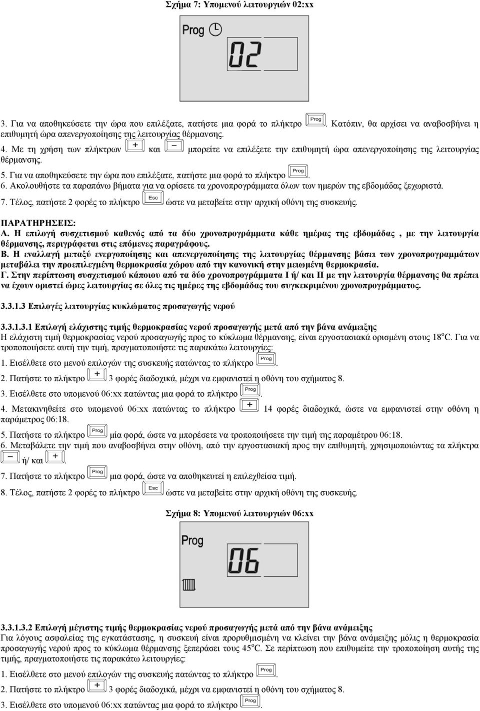 Με τη χρήση των πλήκτρων και µπορείτε να επιλέξετε την επιθυµητή ώρα απενεργοποίησης της λειτουργίας θέρµανσης. 5. Για να αποθηκεύσετε την ώρα που επιλέξατε, πατήστε µια φορά το πλήκτρο. 6.