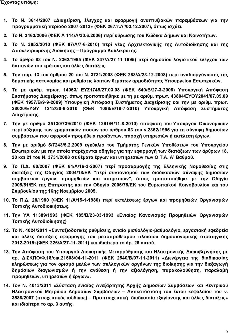 Το άρθρο 83 του Ν. 2362/1995 (ΦΕΚ 247/Α/27-11-1995) περί δημοσίου λογιστικού ελέγχου των δαπανών του κράτους και άλλες διατάξεις. 5. Την παρ. 13 του άρθρου 20 του Ν.