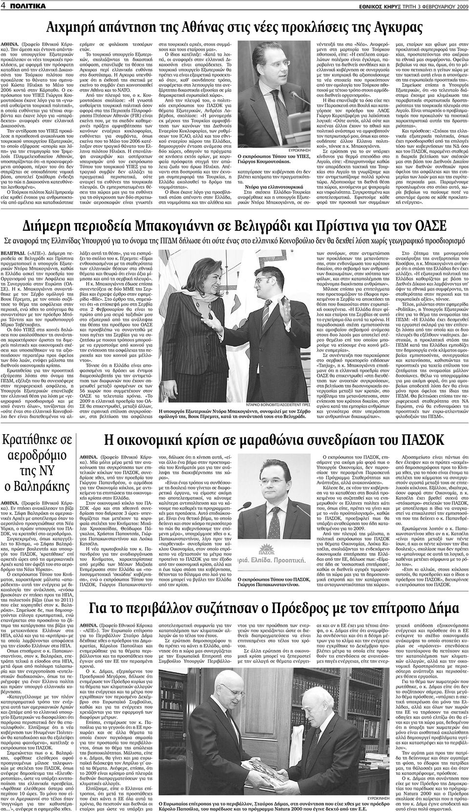 Ο εκπρόσωπος του ΥΠΕΞ Γιώργος Κου- µουτσάκος έκανε λόγο για τη «γνωστή αυθαίρετη τουρκική πολιτική», η οποία ευθύνεται για τέτοια συµβάντα και έκανε λόγο για «απαράδεκτες» αναφορές στην ελληνική