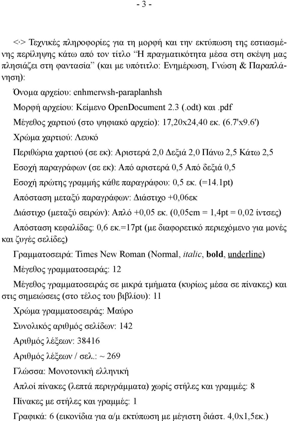 =17pt (με διαφορετικό περιεχόμενο για μονές και ζυγές σελίδες) Μέγεθος γραμματοσειράς: 12 στις σημειώσεις (στο τέλος του βιβλίου): 11 Χρώμα γραμματοσειράς: Μαύρο Συνολικός