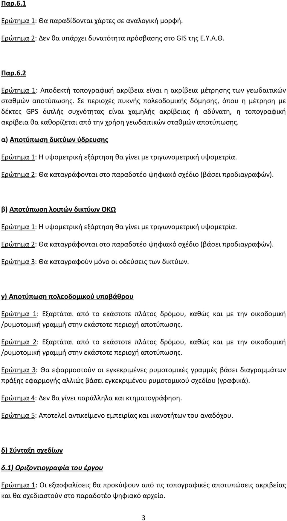 αποτύπωσης. α) Αποτύπωση δικτύων ύδρευσης Ερώτημα 1: Η υψομετρική εξάρτηση θα γίνει με τριγωνομετρική υψομετρία. Ερώτημα 2: Θα καταγράφονται στο παραδοτέο ψηφιακό σχέδιο (βάσει προδιαγραφών).