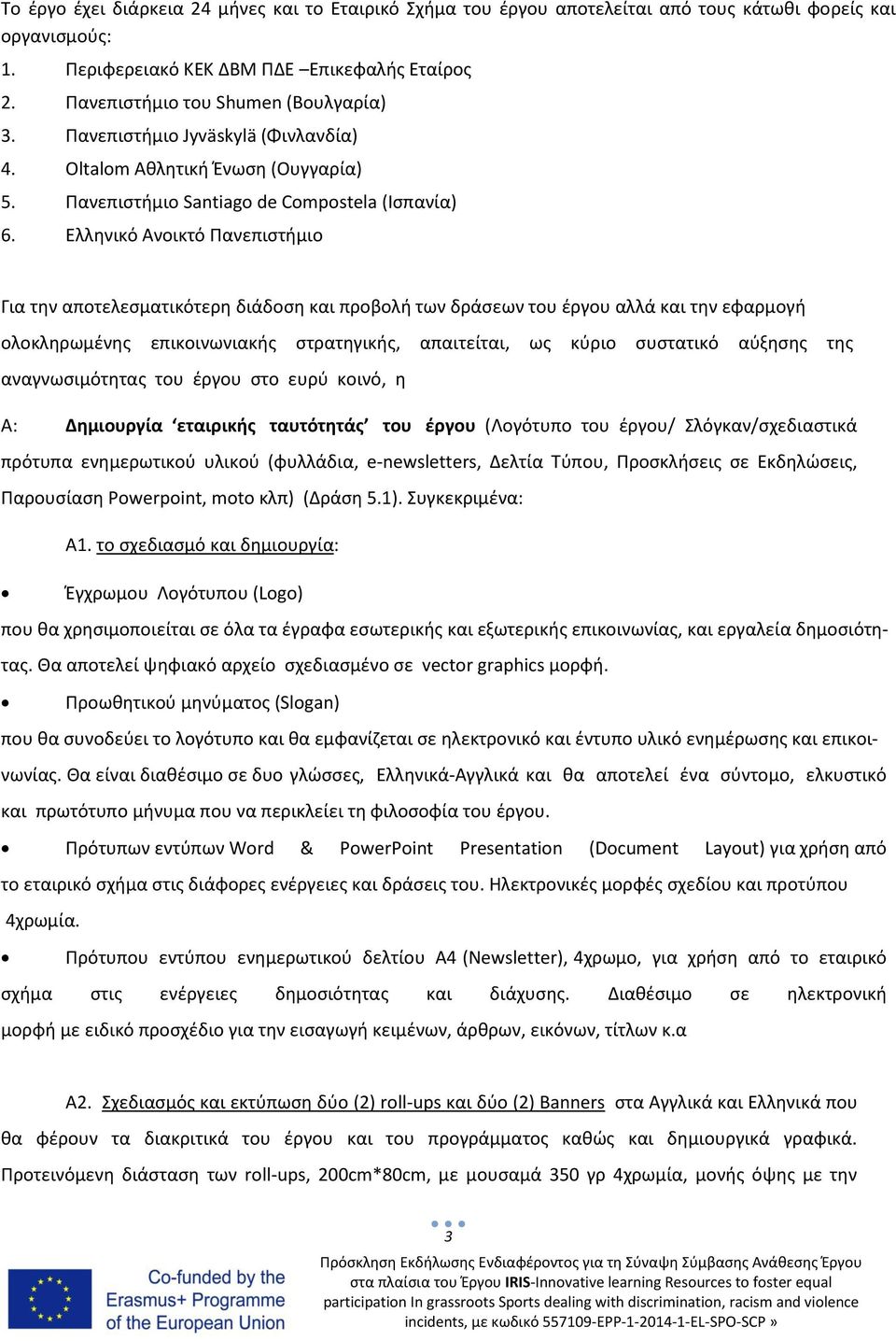 Ελληνικό Ανοικτό Πανεπιστήμιο Για την αποτελεσματικότερη διάδοση και προβολή των δράσεων του έργου αλλά και την εφαρμογή ολοκληρωμένης επικοινωνιακής στρατηγικής, απαιτείται, ως κύριο συστατικό