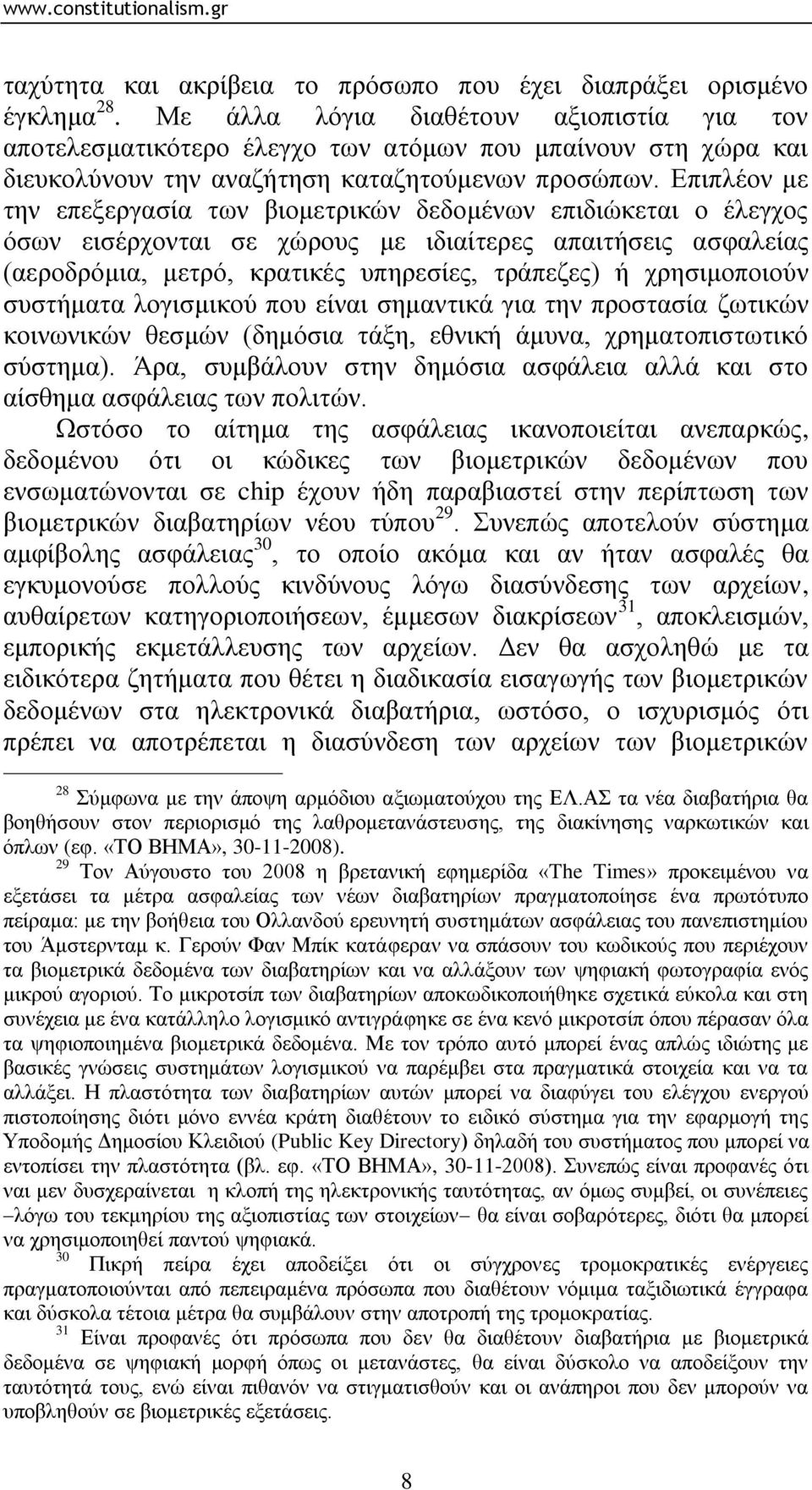 Δπηπιένλ κε ηελ επεμεξγαζία ησλ βηνκεηξηθψλ δεδνκέλσλ επηδηψθεηαη ν έιεγρνο φζσλ εηζέξρνληαη ζε ρψξνπο κε ηδηαίηεξεο απαηηήζεηο αζθαιείαο (αεξνδξφκηα, κεηξφ, θξαηηθέο ππεξεζίεο, ηξάπεδεο) ή