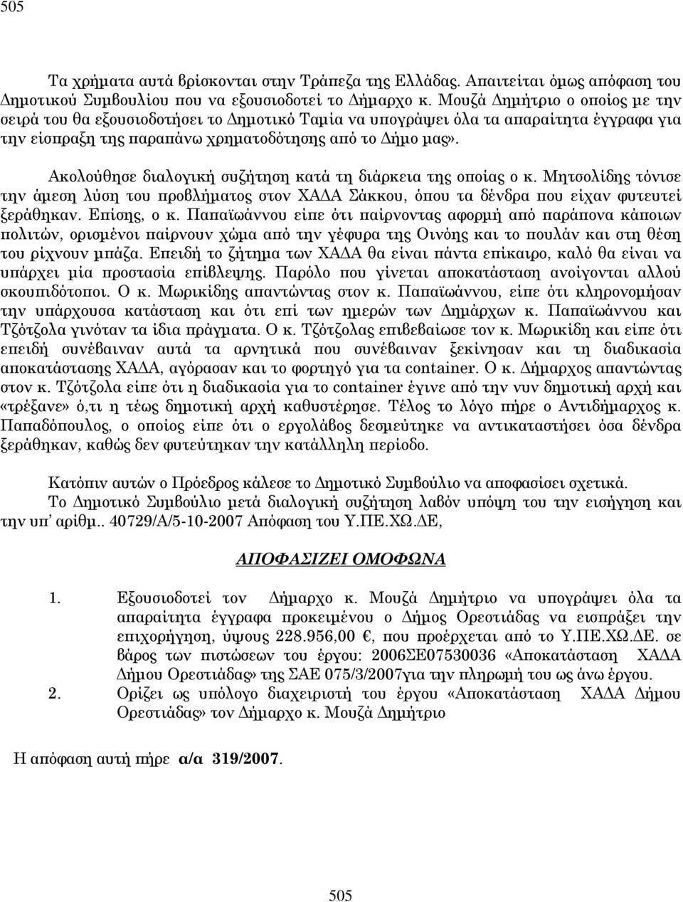 Ακολούθησε διαλογική συζήτηση κατά τη διάρκεια της ο οίας ο κ. Μητσολίδης τόνισε την άµεση λύση του ροβλήµατος στον ΧΑ Α Σάκκου, ό ου τα δένδρα ου είχαν φυτευτεί ξεράθηκαν. Ε ίσης, ο κ.