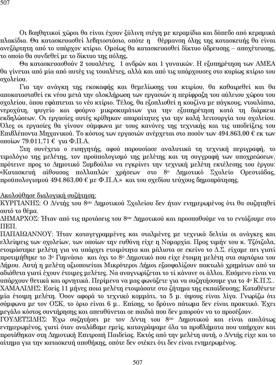 Οµοίως θα κατασκευασθεί δίκτυο ύδρευσης α οχέτευσης, το ο οίο θα συνδεθεί µε το δίκτυο της όλης. Θα κατασκευασθούν 2 τουαλέτες, 1 ανδρών και 1 γυναικών.