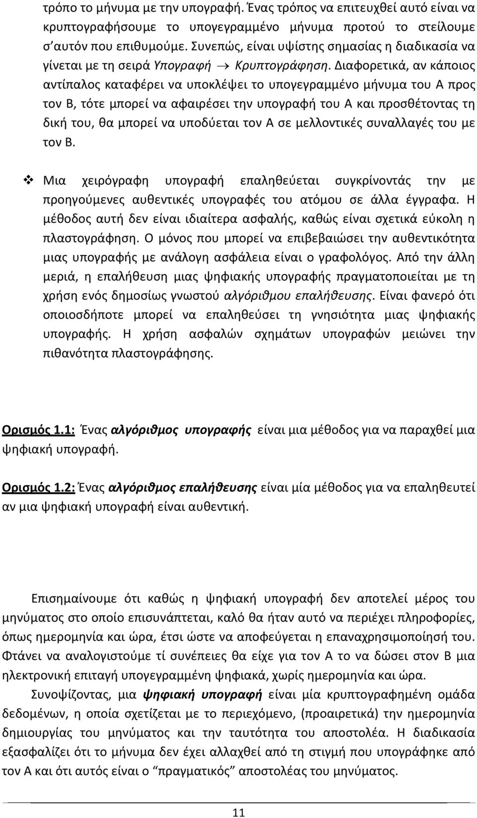 Διαφορετικά, αν κάποιος αντίπαλος καταφέρει να υποκλέψει το υπογεγραμμένο μήνυμα του Α προς τον Β, τότε μπορεί να αφαιρέσει την υπογραφή του Α και προσθέτοντας τη δική του, θα μπορεί να υποδύεται τον