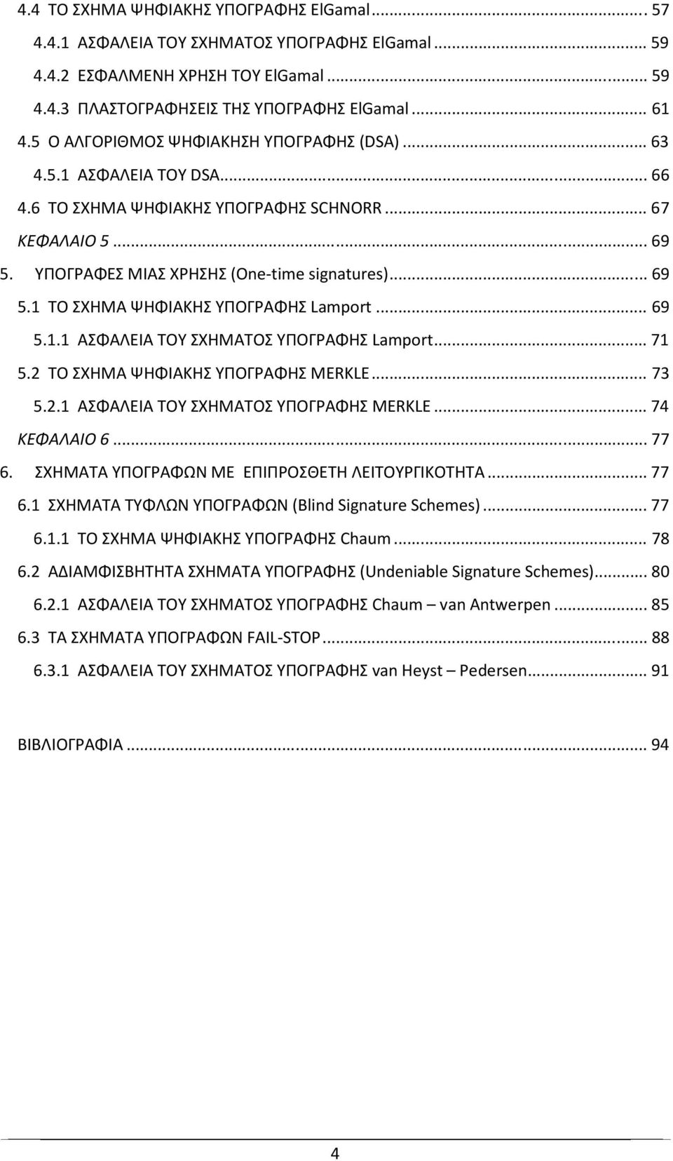 .. 69 5.1.1 ΑΣΦΑΛΕΙΑ ΤΟΥ ΣΧΗΜΑΤΟΣ ΥΠΟΓΡΑΦΗΣ Lamport... 71 5.2 ΤΟ ΣΧΗΜΑ ΨΗΦΙΑΚΗΣ ΥΠΟΓΡΑΦΗΣ MERKLE... 73 5.2.1 ΑΣΦΑΛΕΙΑ ΤΟΥ ΣΧΗΜΑΤΟΣ ΥΠΟΓΡΑΦΗΣ MERKLE... 74 ΚΕΦΑΛΑΙΟ 6... 77 6.