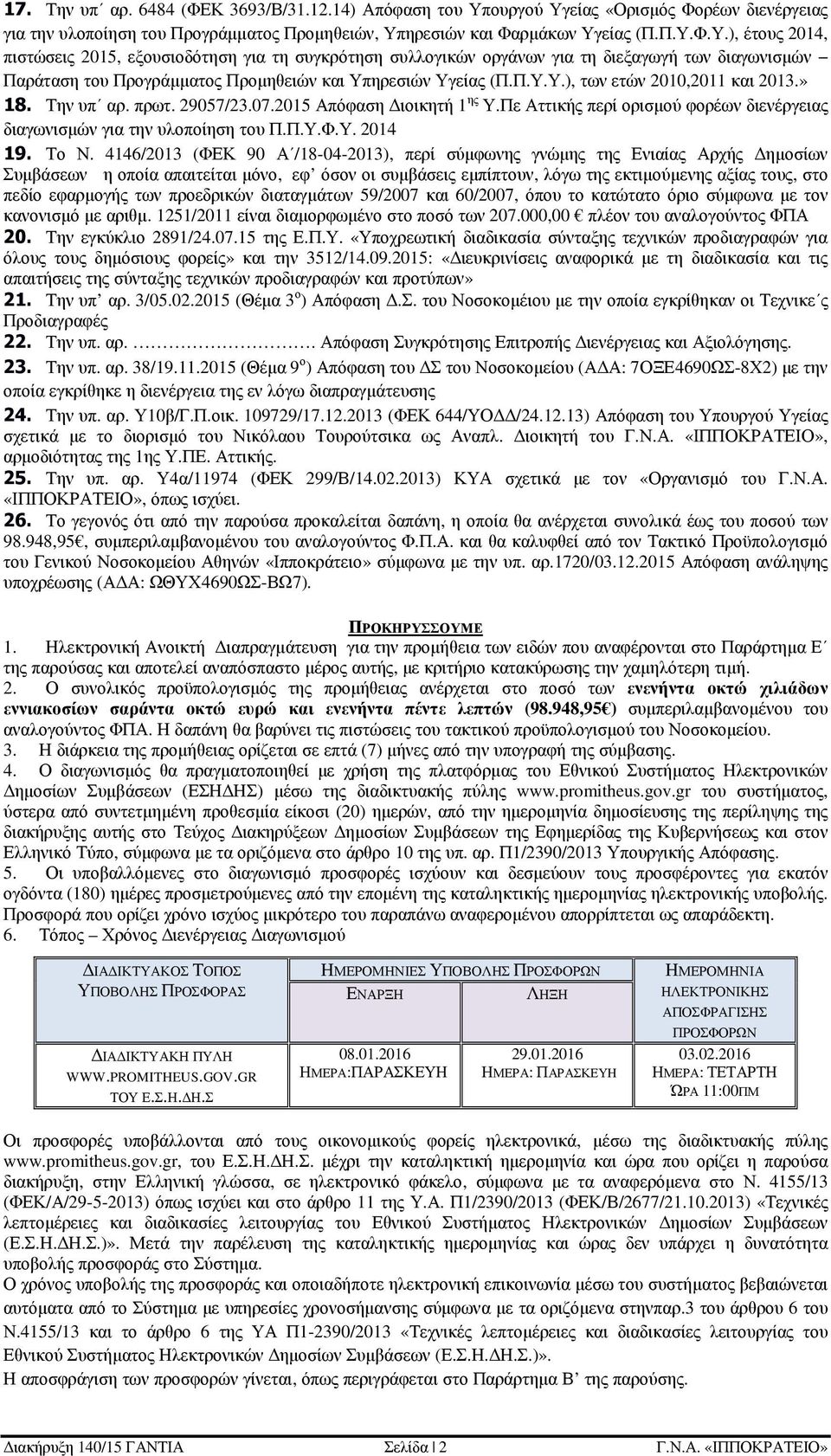 Π.Υ.Υ.), των ετών 2010,2011 και 2013.» 18. Την υπ αρ. πρωτ. 29057/23.07.2015 Απόφαση ιοικητή 1 ης Υ.Πε Αττικής περί ορισµού φορέων διενέργειας διαγωνισµών για την υλοποίηση του Π.Π.Υ.Φ.Υ. 2014 19.