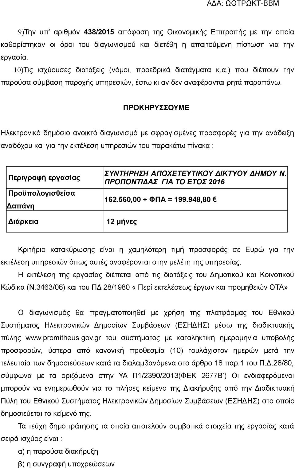 ΠΡΟΚΗΡΥΣΣΟΥΜΕ Ηλεκτρονικό δημόσιο ανοικτό διαγωνισμό με σφραγισμένες προσφορές για την ανάδειξη αναδόχου και για την εκτέλεση υπηρεσιών του παρακάτω πίνακα : Περιγραφή εργασίας Προϋπολογισθείσα