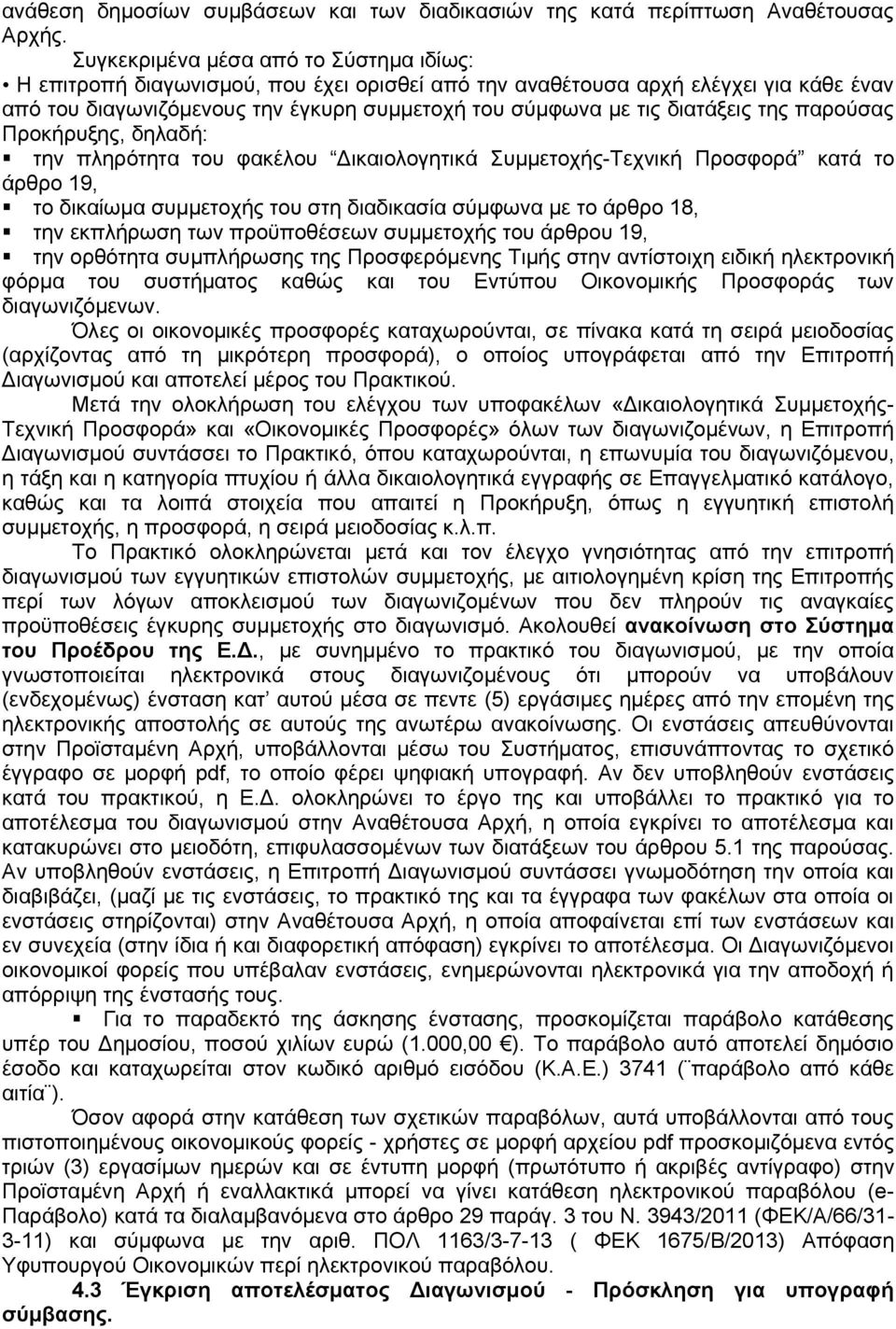 διατάξεις της παρούσας Προκήρυξης, δηλαδή: την πληρότητα του φακέλου Δικαιολογητικά Συμμετοχής-Τεχνική Προσφορά κατά το άρθρο 19, το δικαίωμα συμμετοχής του στη διαδικασία σύμφωνα με το άρθρο 18, την