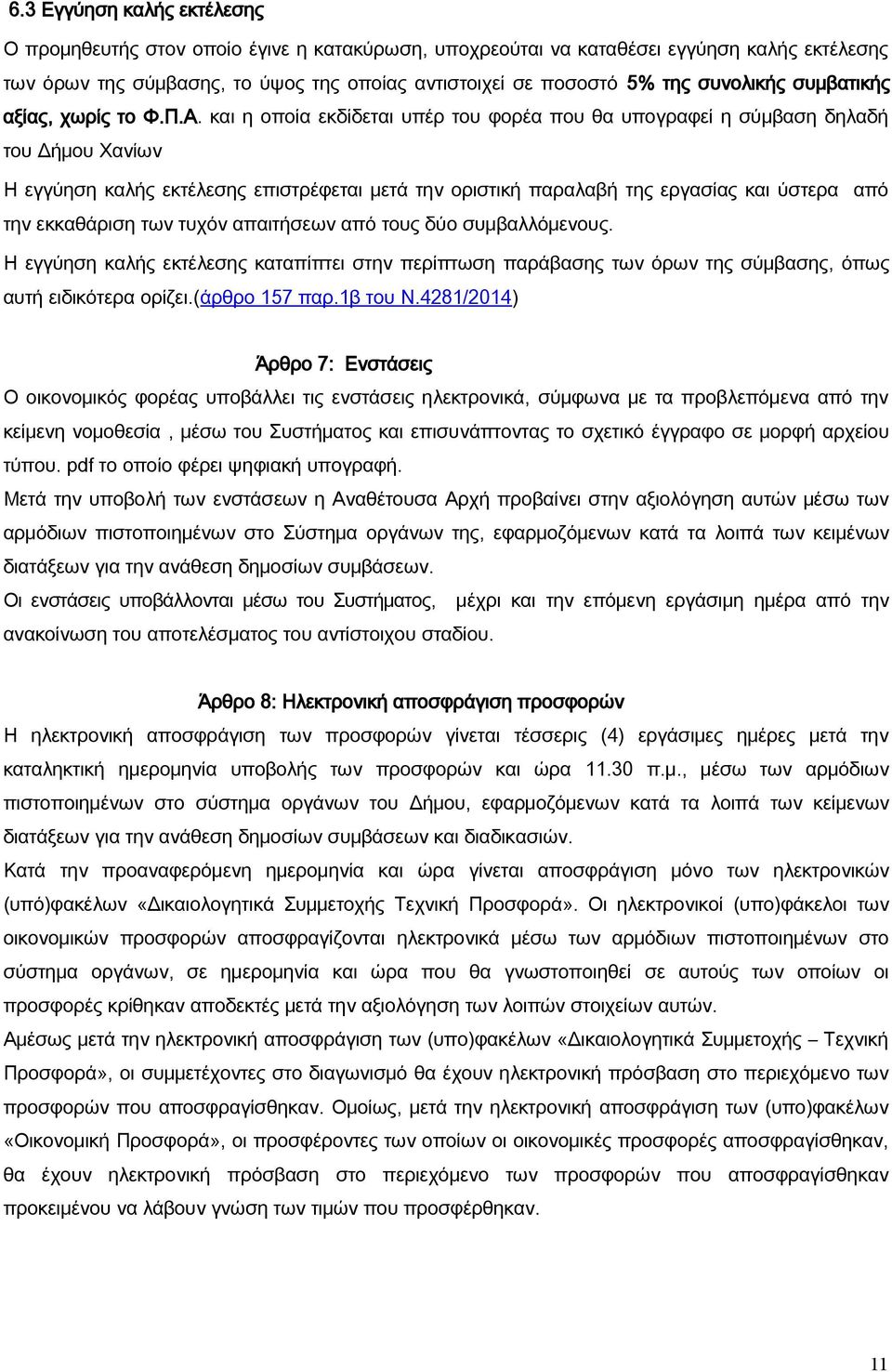 και η οποία εκδίδεται υπέρ του φορέα που θα υπογραφεί η σύμβαση δηλαδή του Δήμου Χανίων Η εγγύηση καλής εκτέλεσης επιστρέφεται μετά την οριστική παραλαβή της εργασίας και ύστερα από την εκκαθάριση