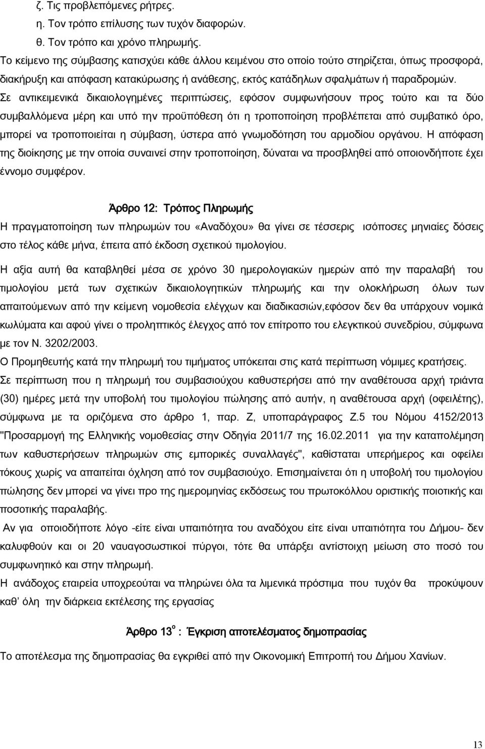 Σε αντικειμενικά δικαιολογημένες περιπτώσεις, εφόσον συμφωνήσουν προς τούτο και τα δύο συμβαλλόμενα μέρη και υπό την προϋπόθεση ότι η τροποποίηση προβλέπεται από συμβατικό όρο, μπορεί να