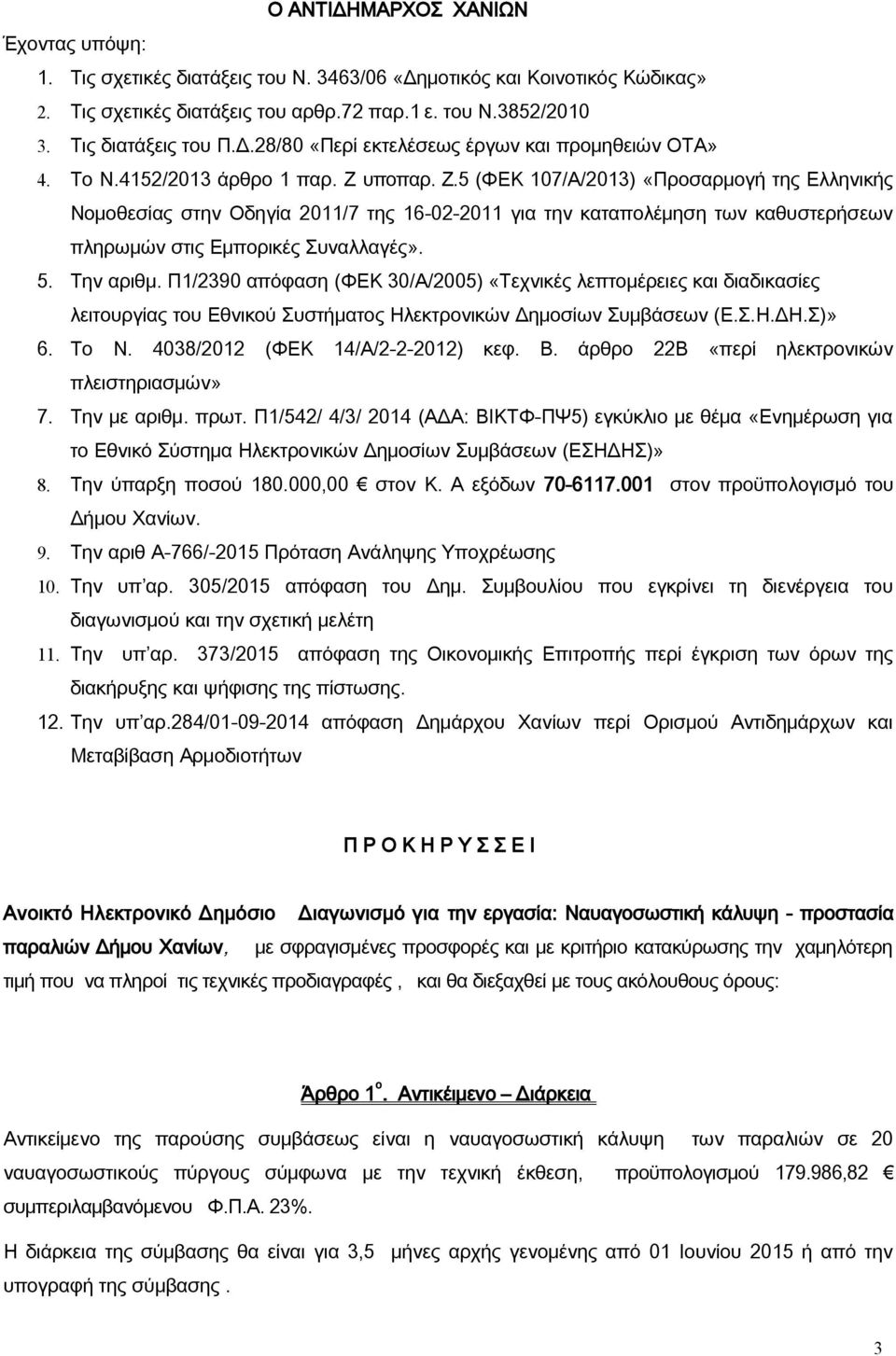 υποπαρ. Ζ.5 (ΦΕΚ 107/Α/2013) «Προσαρμογή της Ελληνικής Νομοθεσίας στην Οδηγία 2011/7 της 16-02-2011 για την καταπολέμηση των καθυστερήσεων πληρωμών στις Εμπορικές Συναλλαγές». 5. Την αριθμ.