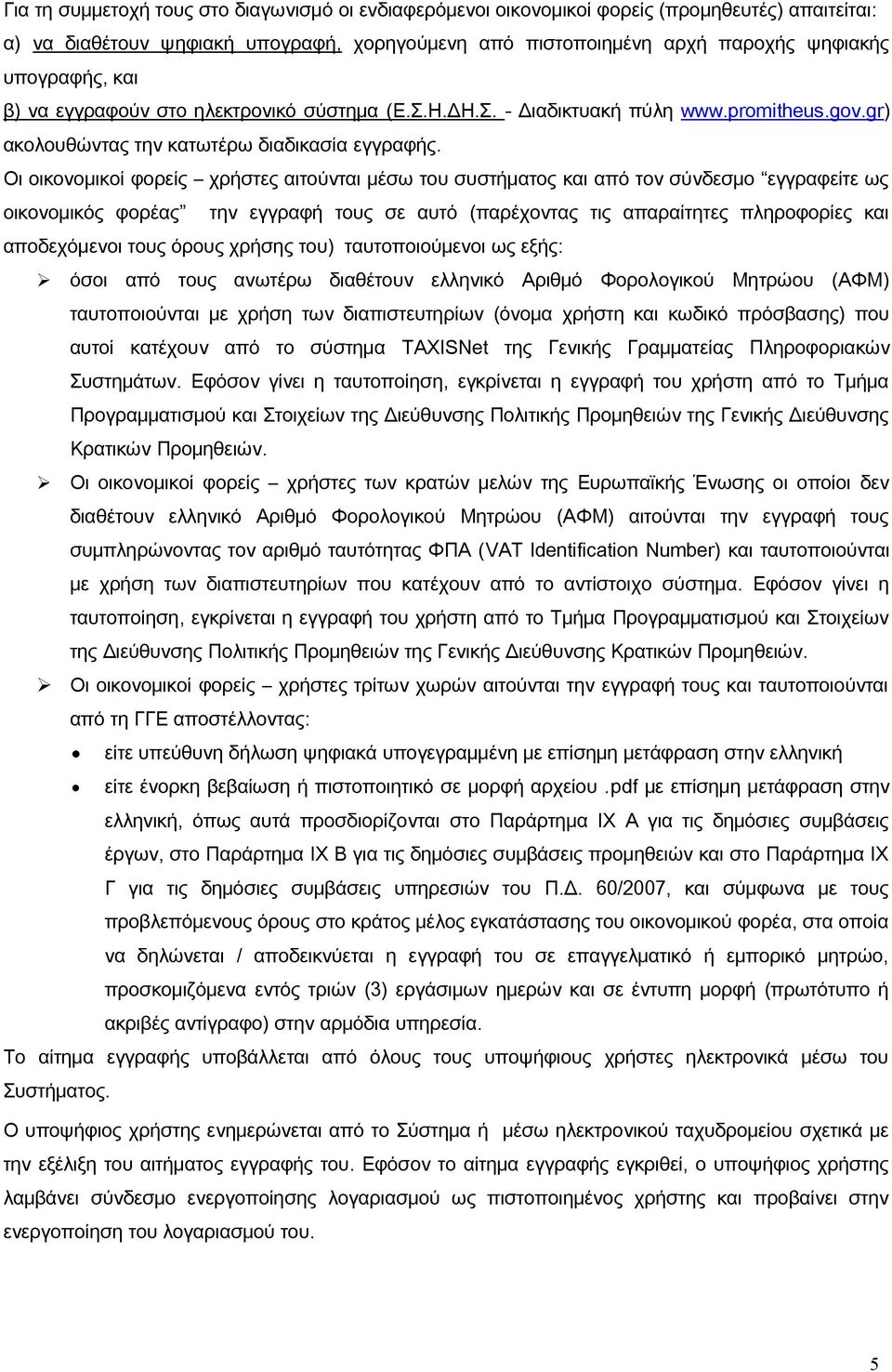 Οι οικονομικοί φορείς χρήστες αιτούνται μέσω του συστήματος και από τον σύνδεσμο εγγραφείτε ως οικονομικός φορέας την εγγραφή τους σε αυτό (παρέχοντας τις απαραίτητες πληροφορίες και αποδεχόμενοι